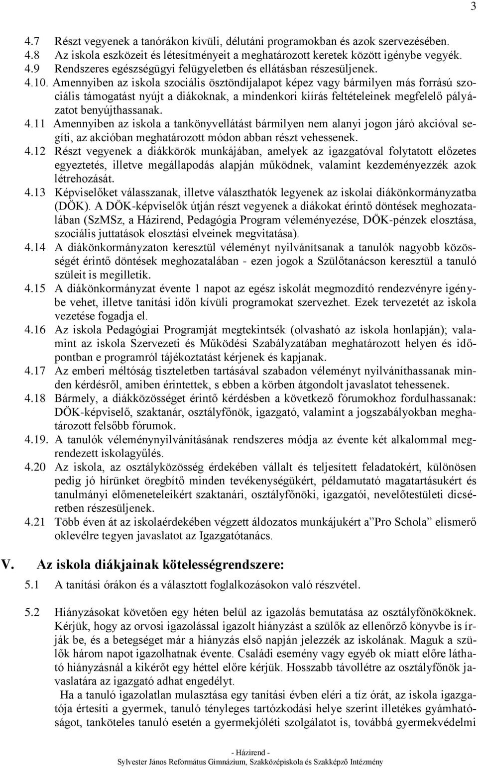 11 Amennyiben az iskola a tankönyvellátást bármilyen nem alanyi jogon járó akcióval segíti, az akcióban meghatározott módon abban részt vehessenek. 4.