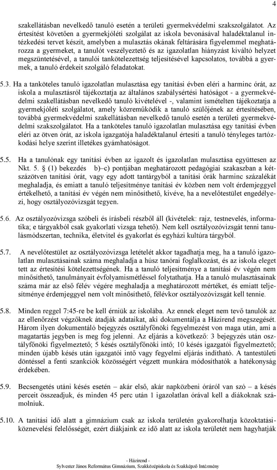 tanulót veszélyeztető és az igazolatlan hiányzást kiváltó helyzet megszüntetésével, a tanulói tankötelezettség teljesítésével kapcsolatos, továbbá a gyermek, a tanuló érdekeit szolgáló feladatokat. 5.