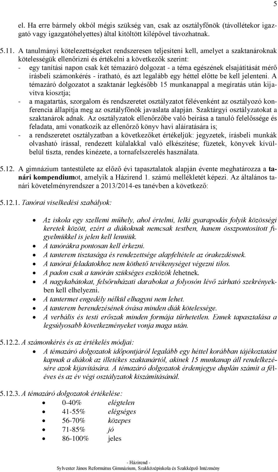 téma egészének elsajátítását mérő írásbeli számonkérés - íratható, és azt legalább egy héttel előtte be kell jelenteni.