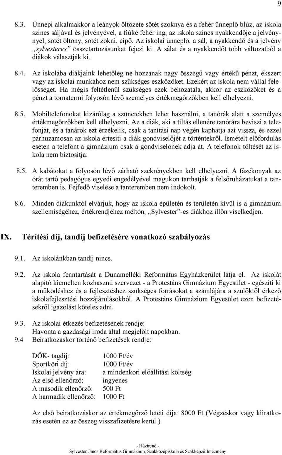 sötét zokni, cipő. Az iskolai ünneplő, a sál, a nyakkendő és a jelvény sylvesteres összetartozásunkat fejezi ki. A sálat és a nyakkendőt több változatból a diákok választják ki. 8.4.