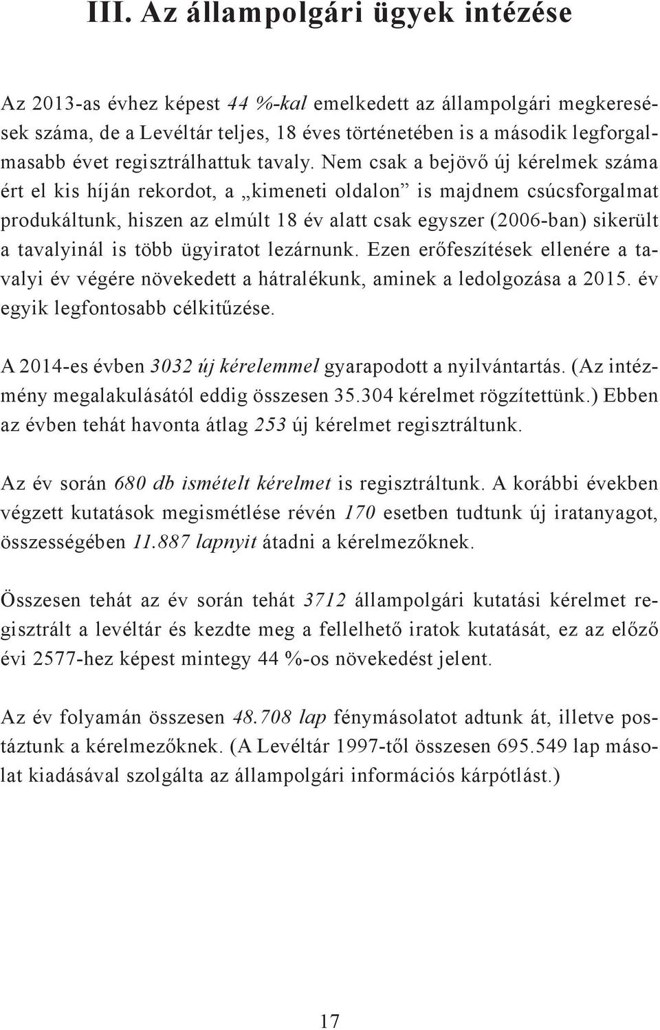 Nem csak a bejövő új kérelmek száma ért el kis híján rekordot, a kimeneti oldalon is majdnem csúcsforgalmat produkáltunk, hiszen az elmúlt 18 év alatt csak egyszer (2006-ban) sikerült a tavalyinál is