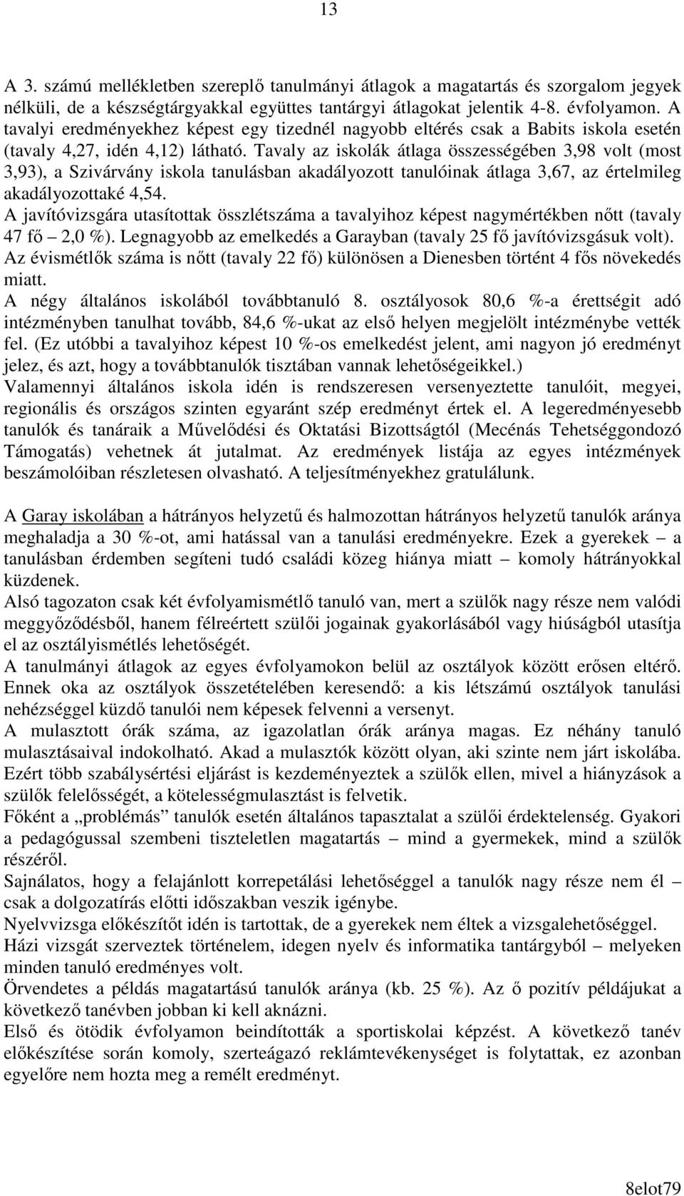 Tavaly az iskolák átlaga összességében 3,98 volt (most 3,93), a Szivárvány iskola tanulásban akadályozott tanulóinak átlaga 3,67, az értelmileg akadályozottaké 4,54.