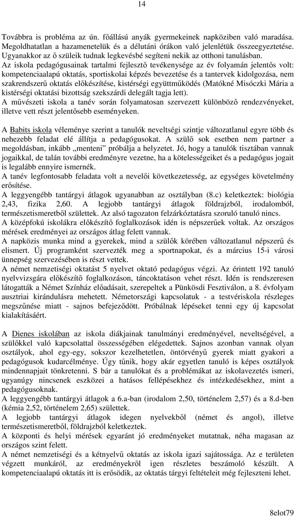 Az iskola pedagógusainak tartalmi fejlesztı tevékenysége az év folyamán jelentıs volt: kompetenciaalapú oktatás, sportiskolai képzés bevezetése és a tantervek kidolgozása, nem szakrendszerő oktatás