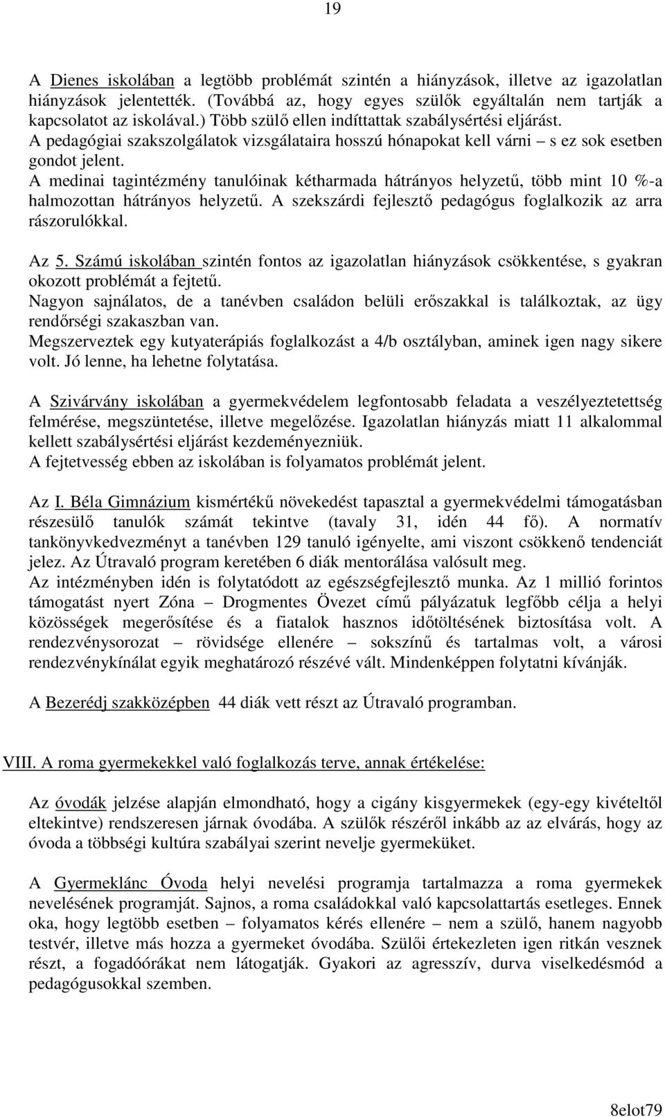 A medinai tagintézmény tanulóinak kétharmada hátrányos helyzető, több mint 10 %-a halmozottan hátrányos helyzető. A szekszárdi fejlesztı pedagógus foglalkozik az arra rászorulókkal. Az 5.