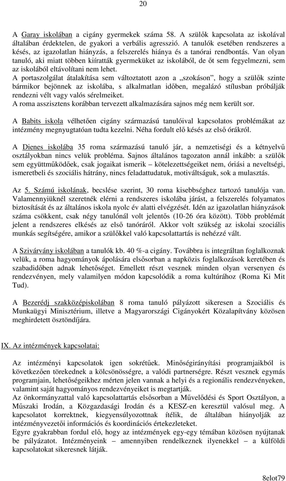 Van olyan tanuló, aki miatt többen kiíratták gyermeküket az iskolából, de ıt sem fegyelmezni, sem az iskolából eltávolítani nem lehet.