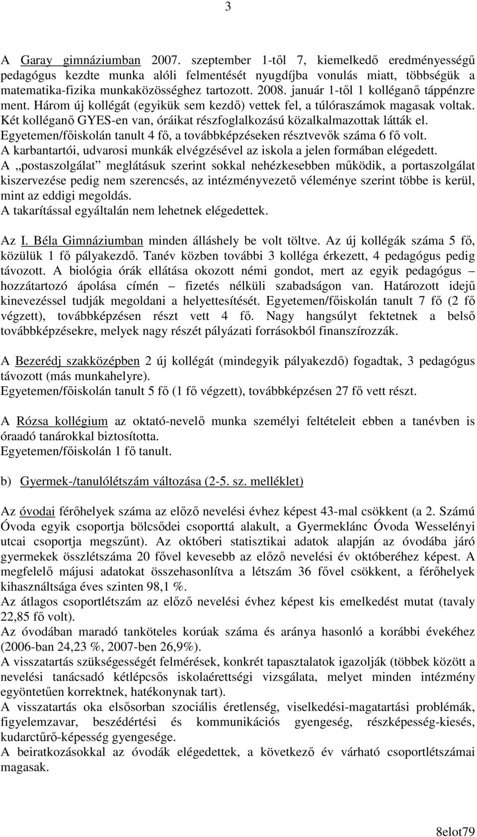 Két kolléganı GYES-en van, óráikat részfoglalkozású közalkalmazottak látták el. Egyetemen/fıiskolán tanult 4 fı, a továbbképzéseken résztvevık száma 6 fı volt.