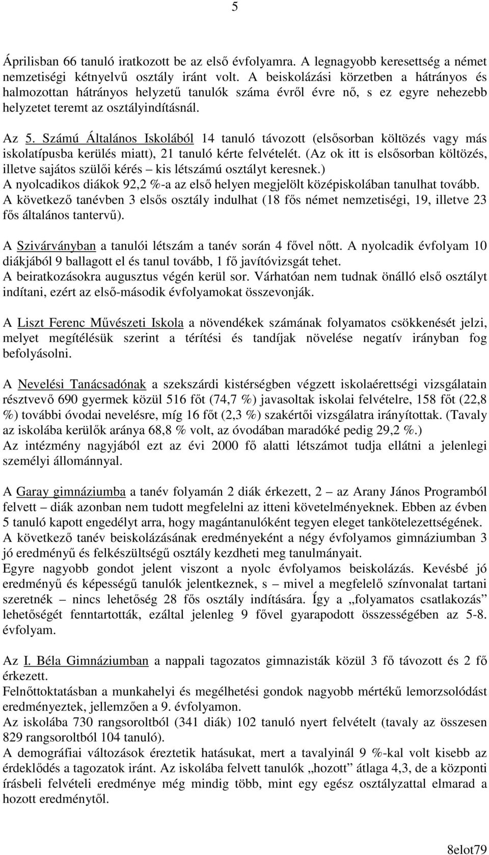 Számú Általános Iskolából 14 tanuló távozott (elsısorban költözés vagy más iskolatípusba kerülés miatt), 21 tanuló kérte felvételét.