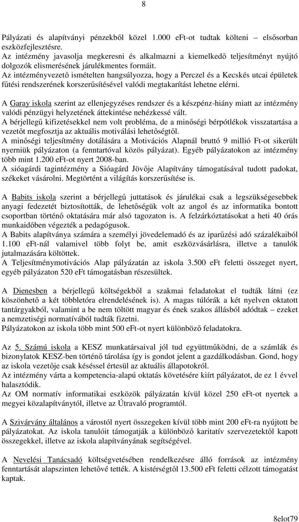 Az intézményvezetı ismételten hangsúlyozza, hogy a Perczel és a Kecskés utcai épületek főtési rendszerének korszerősítésével valódi megtakarítást lehetne elérni.