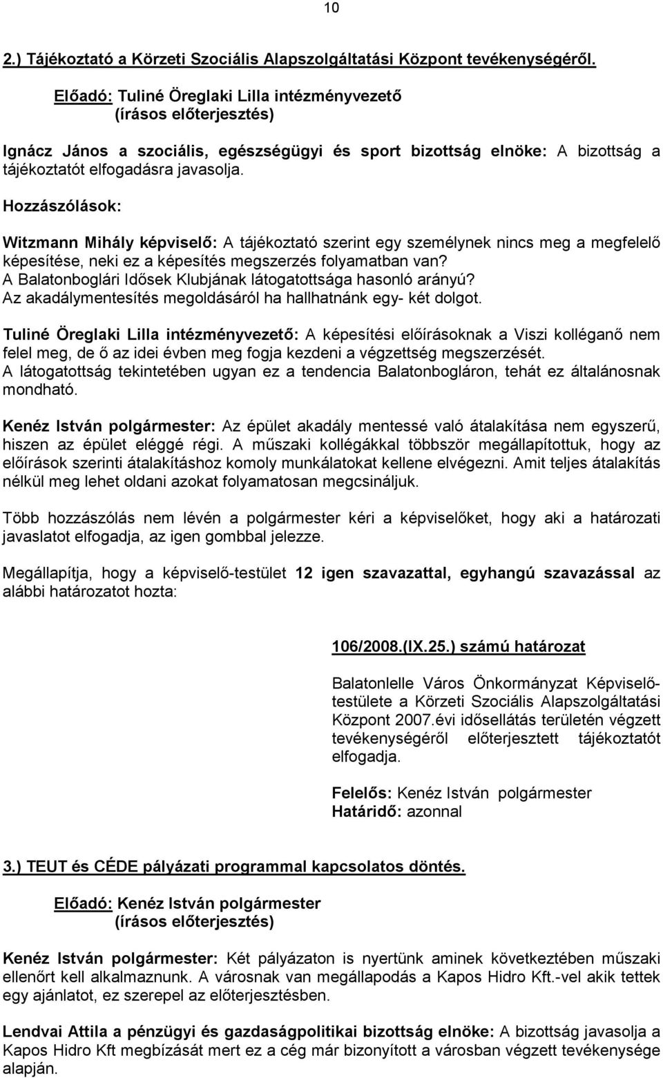 Hozzászólások: Witzmann Mihály képviselő: A tájékoztató szerint egy személynek nincs meg a megfelelő képesítése, neki ez a képesítés megszerzés folyamatban van?