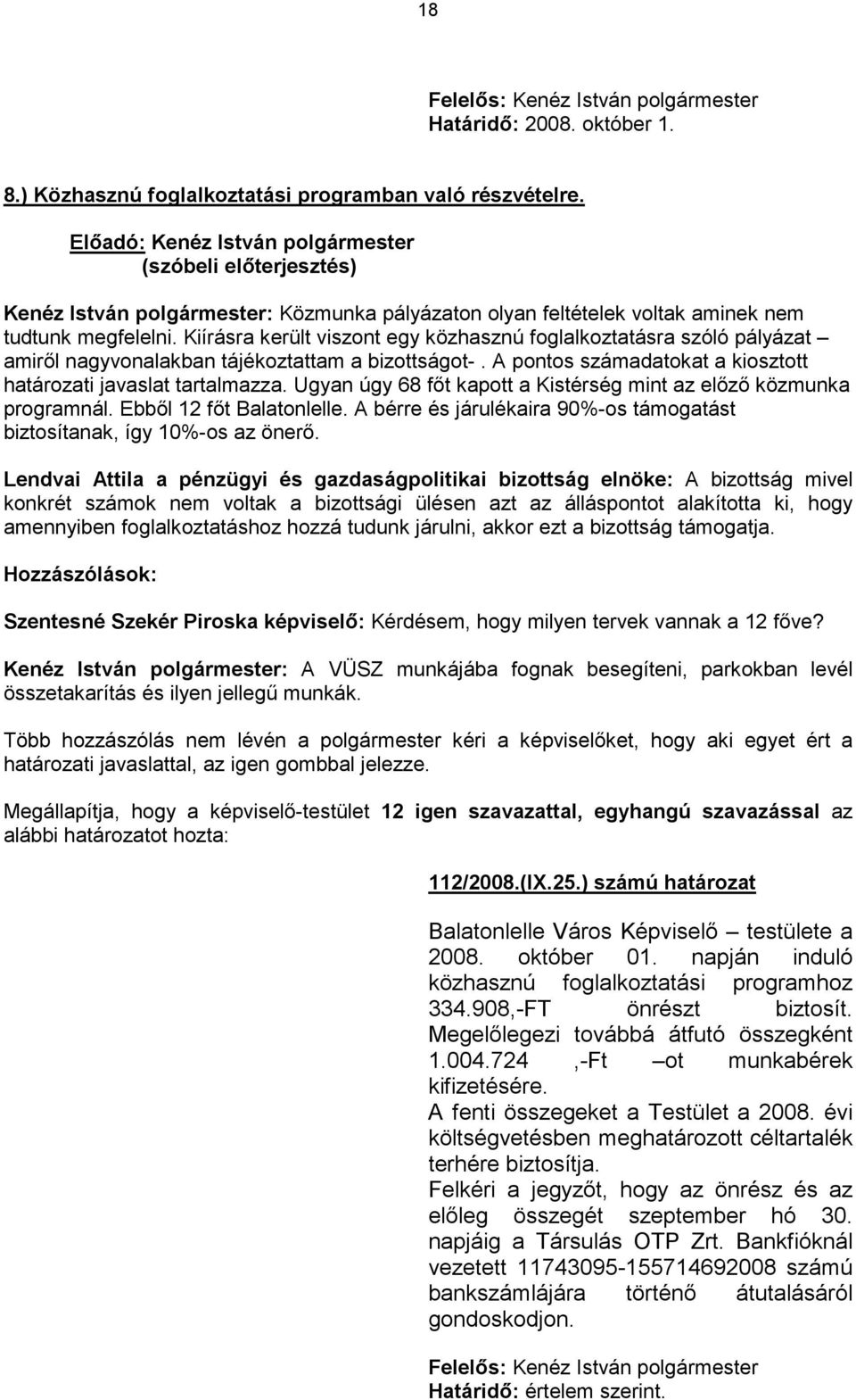 Kiírásra került viszont egy közhasznú foglalkoztatásra szóló pályázat amiről nagyvonalakban tájékoztattam a bizottságot-. A pontos számadatokat a kiosztott határozati javaslat tartalmazza.