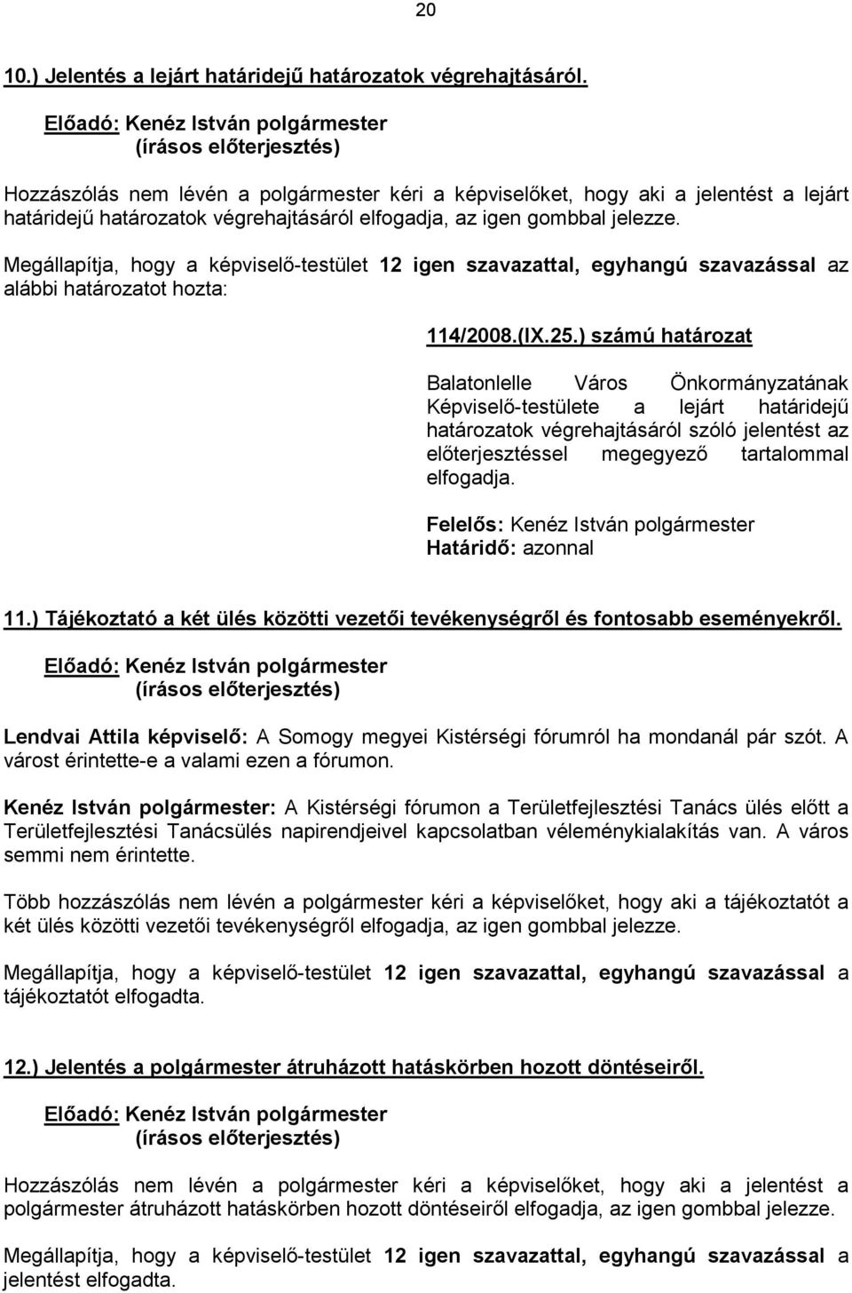 Megállapítja, hogy a képviselő-testület 12 igen szavazattal, egyhangú szavazással az alábbi határozatot hozta: 114/2008.(IX.25.