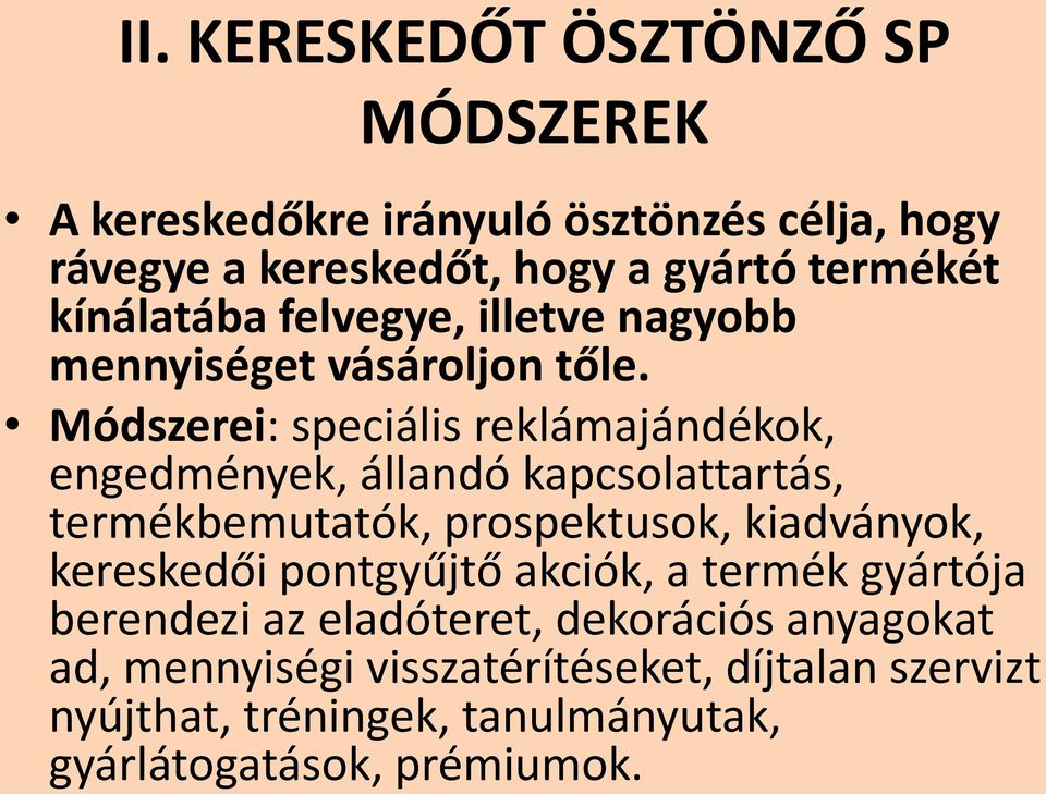 Módszerei: speciális reklámajándékok, engedmények, állandó kapcsolattartás, termékbemutatók, prospektusok, kiadványok, kereskedői