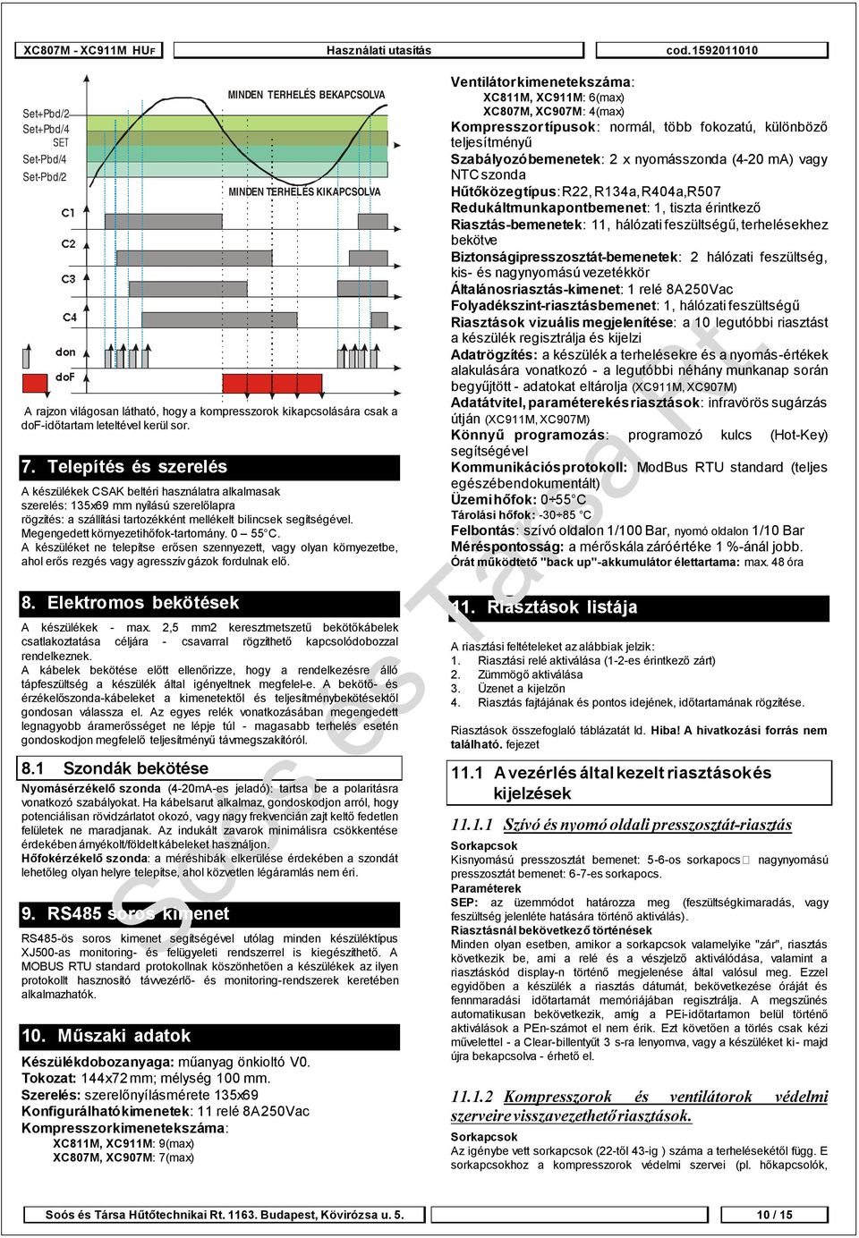 Megengedett környezetihőfok-tartomány. 0 55 C. A készüléket ne telepítse erősen szennyezett, vagy olyan környezetbe, ahol erős rezgés vagy agresszív gázok fordulnak elő. 8.