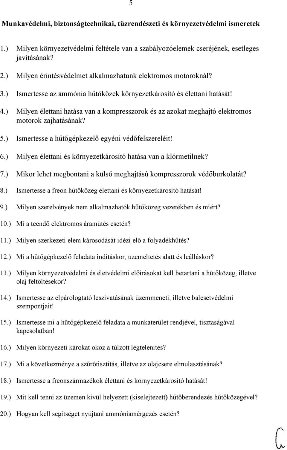 ) Milyen élettani hatása van a kompresszorok és az azokat meghajtó elektromos motorok zajhatásának 5.) Ismertesse a hűtőgépkezelő egyéni védőfelszereléit 6.