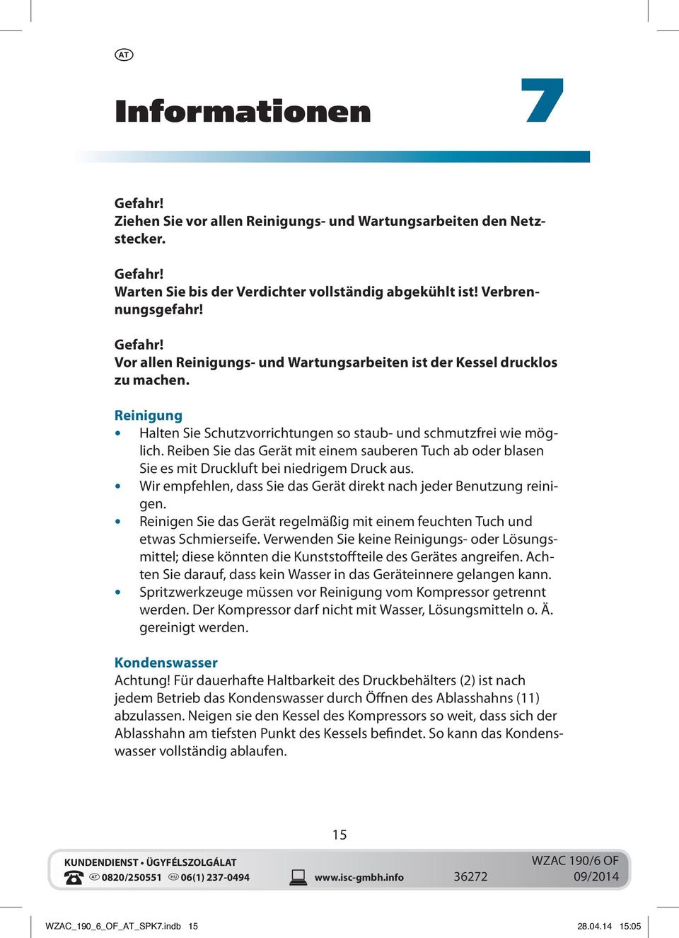 Wir empfehlen, dass Sie das Gerät direkt nach jeder Benutzung reinigen. Reinigen Sie das Gerät regelmäßig mit einem feuchten Tuch und etwas Schmierseife.