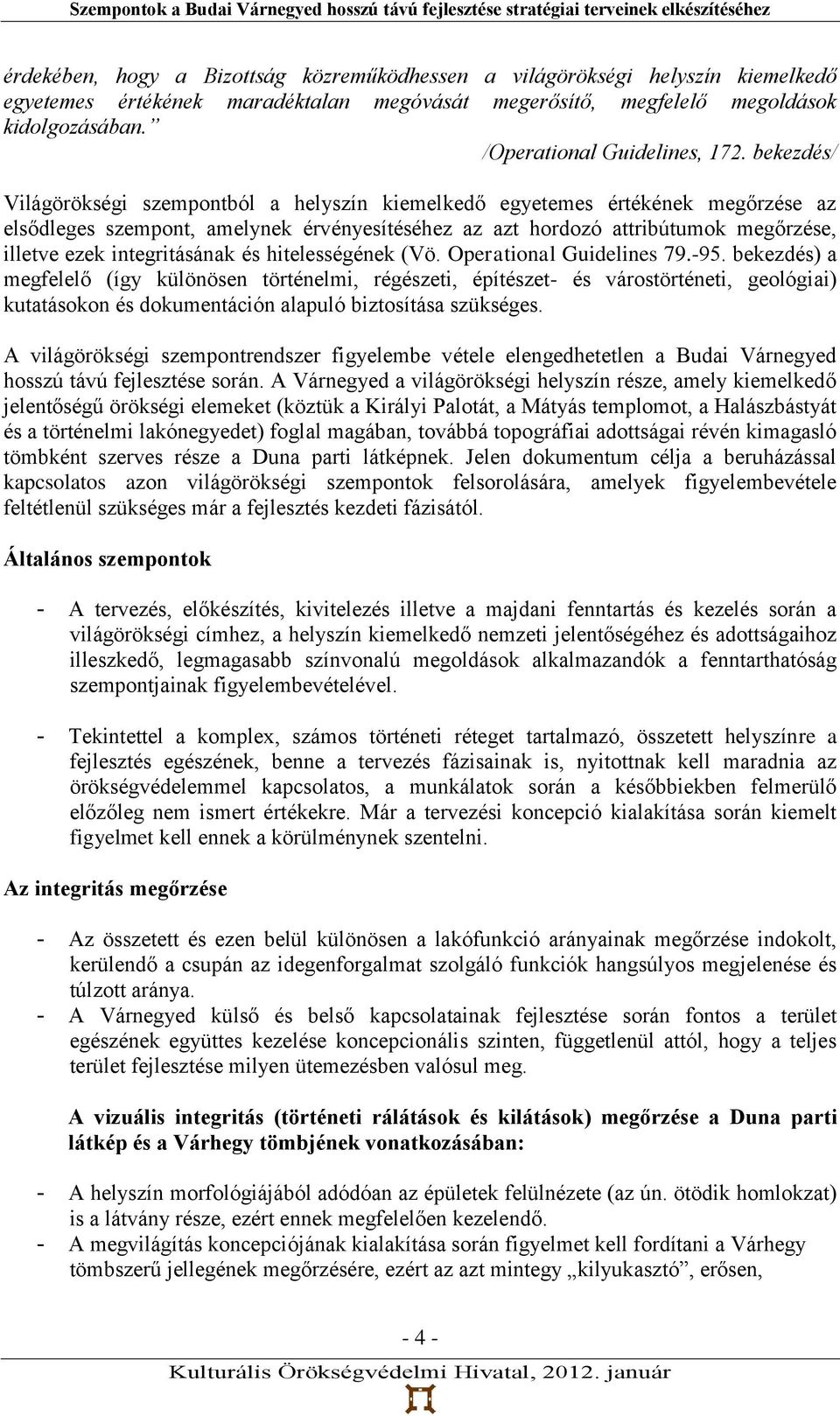 bekezdés/ Világörökségi szempontból a helyszín kiemelkedő egyetemes értékének megőrzése az elsődleges szempont, amelynek érvényesítéséhez az azt hordozó attribútumok megőrzése, illetve ezek