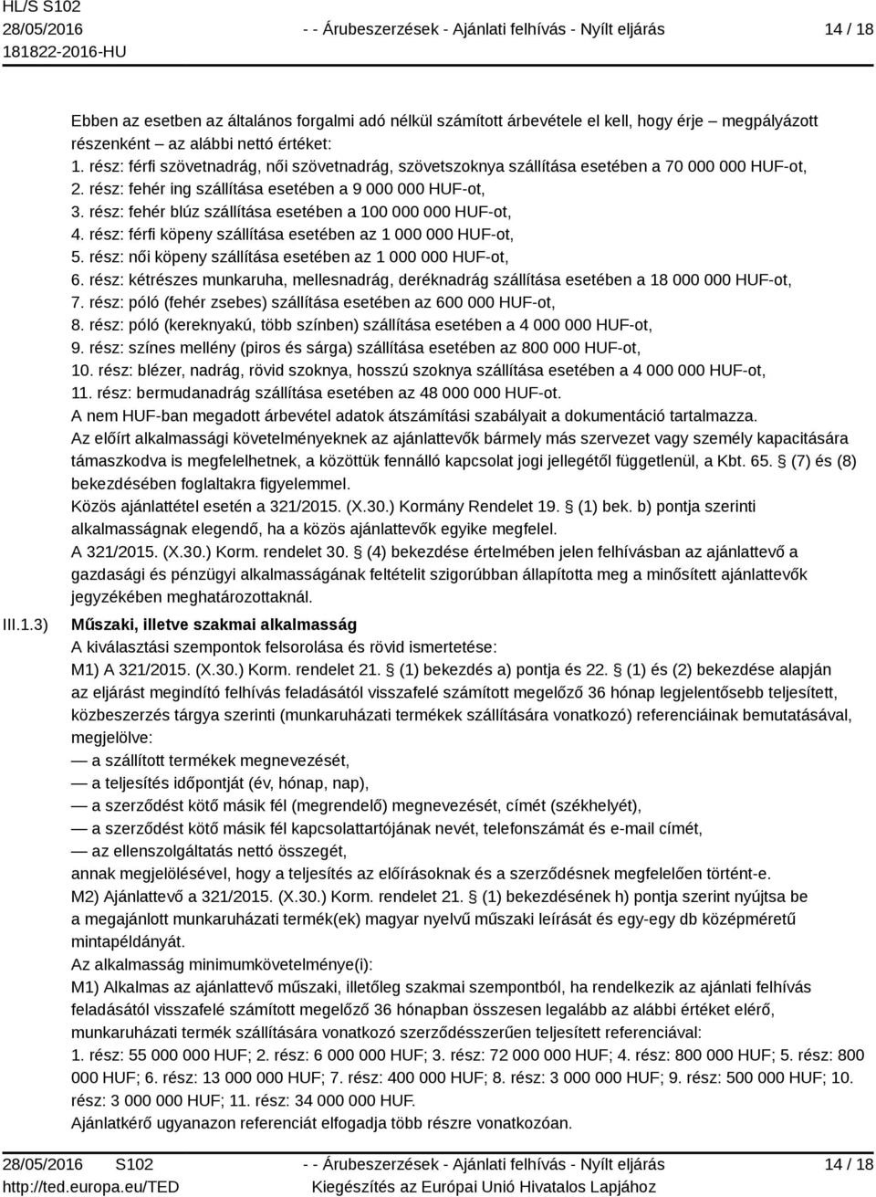 rész: fehér blúz szállítása esetében a 100 000 000 HUF-ot, 4. rész: férfi köpeny szállítása esetében az 1 000 000 HUF-ot, 5. rész: női köpeny szállítása esetében az 1 000 000 HUF-ot, 6.