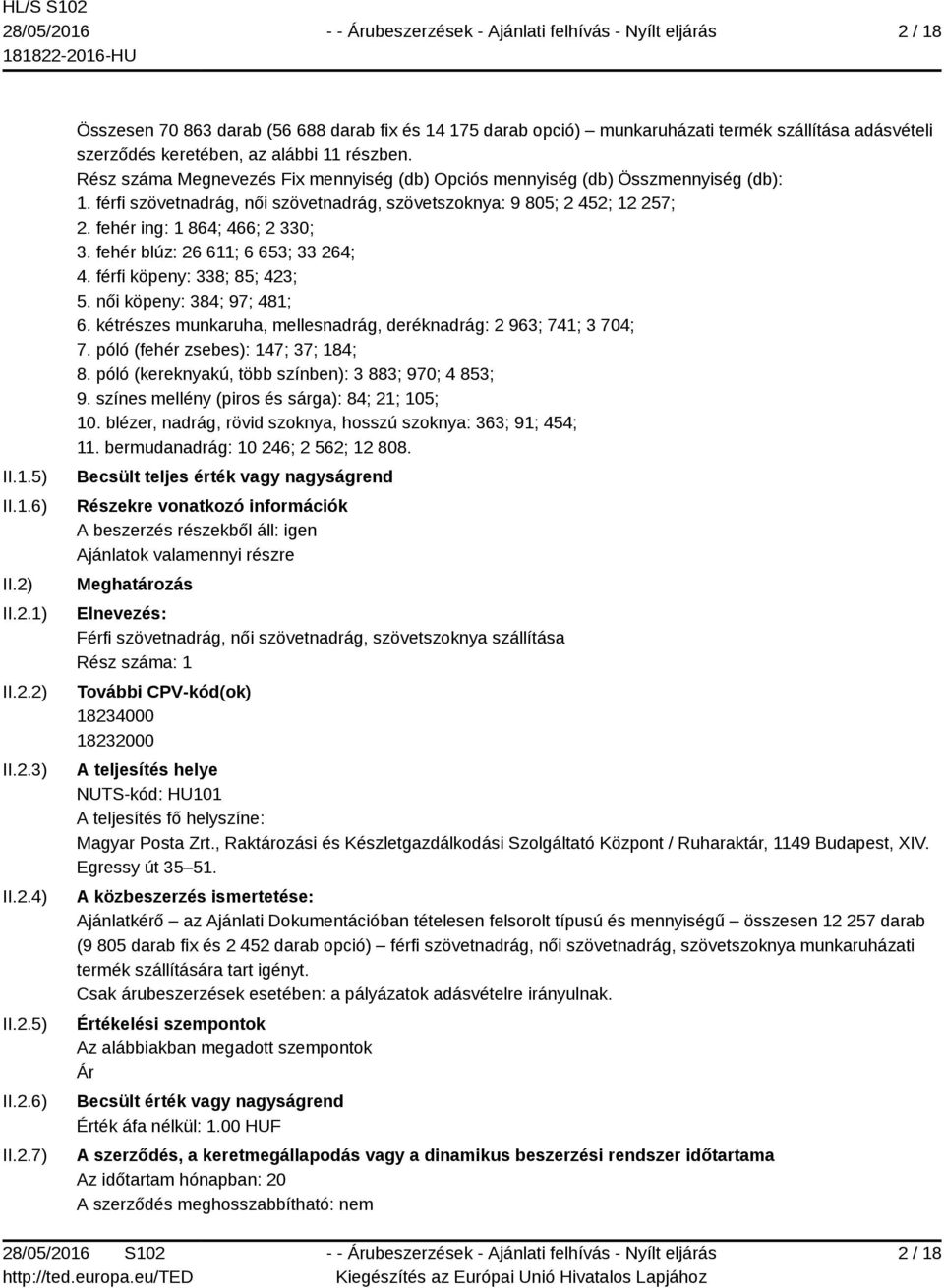 fehér blúz: 26 611; 6 653; 33 264; 4. férfi köpeny: 338; 85; 423; 5. női köpeny: 384; 97; 481; 6. kétrészes munkaruha, mellesnadrág, deréknadrág: 2 963; 741; 3 704; 7.