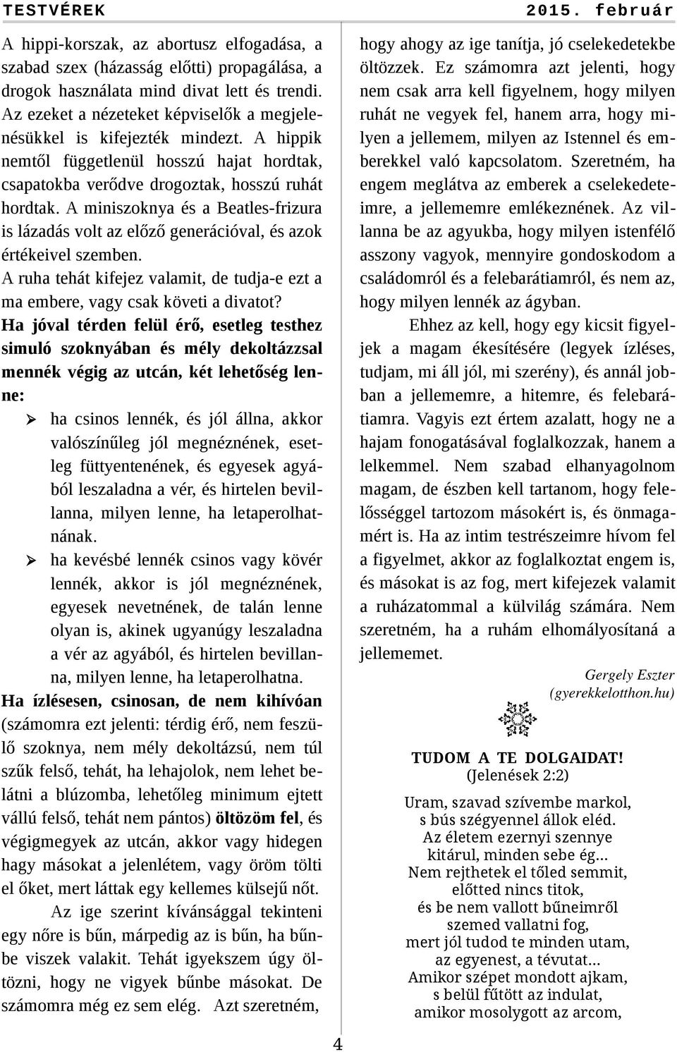 A miniszoknya és a Beatles-frizura is lázadás volt az előző generációval, és azok értékeivel szemben. A ruha tehát kifejez valamit, de tudja-e ezt a ma embere, vagy csak követi a divatot?