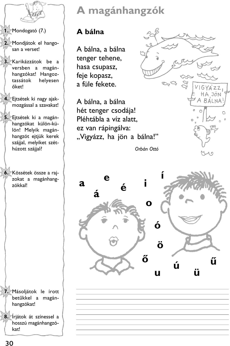 A magánhangzók A bálna A bálna, a bálna tenger tehene, hasa csupasz, feje kopasz, a füle fekete. A bálna, a bálna hét tenger csodája!