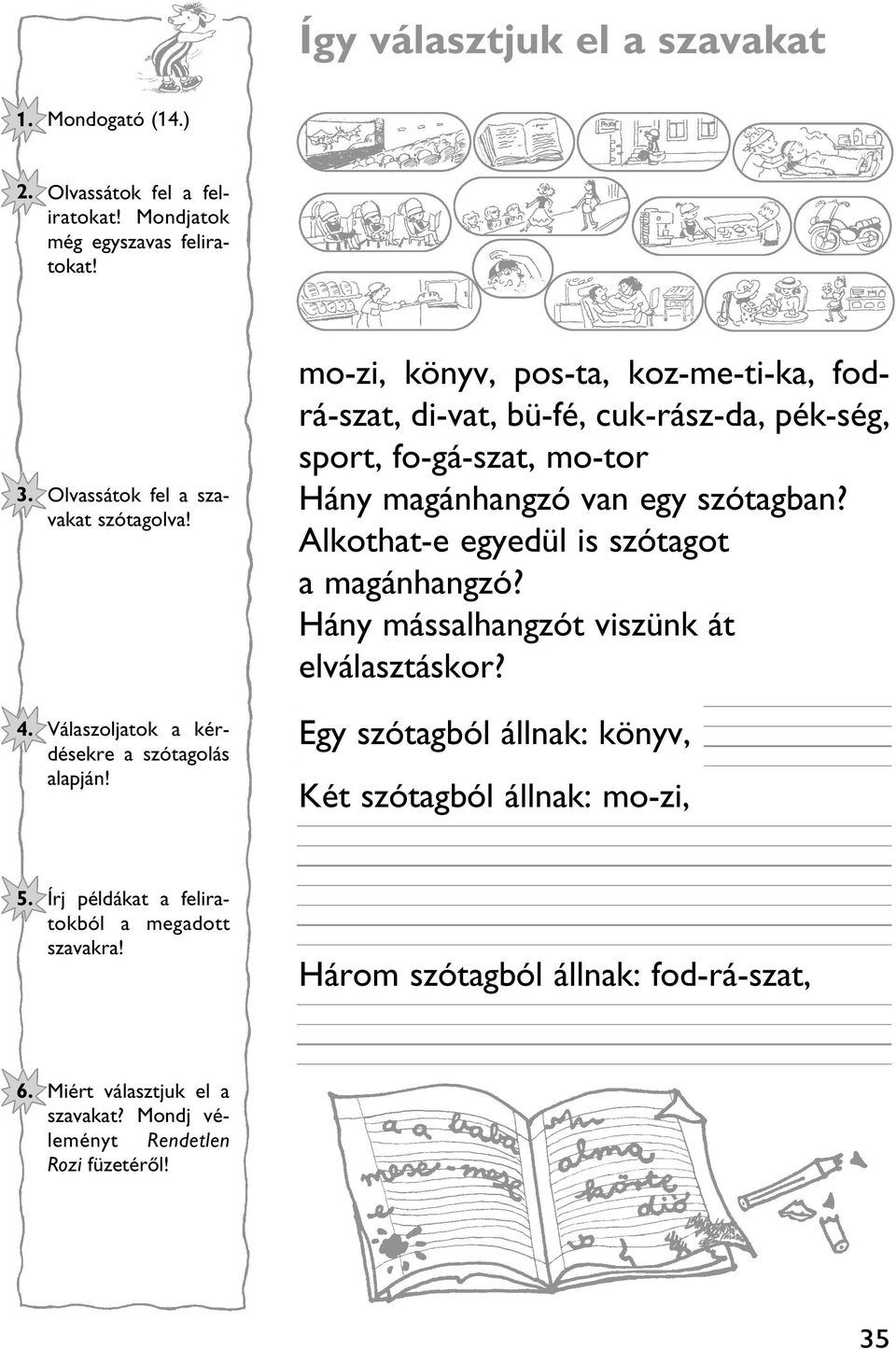 mo-zi, könyv, pos-ta, koz-me-ti-ka, fodrá-szat, di-vat, bü-fé, cuk-rász-da, pék-ség, sport, fo-gá-szat, mo-tor Hány magánhangzó van egy szótagban?