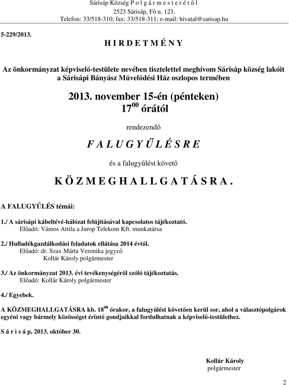 november 15-én (pénteken) 17 00 órától rendezendő F A L U G Y Ű L É S R E és a falugyűlést követő K Ö Z M E G H A L L G A T Á S R A. A FALUGYŰLÉS témái: 1.