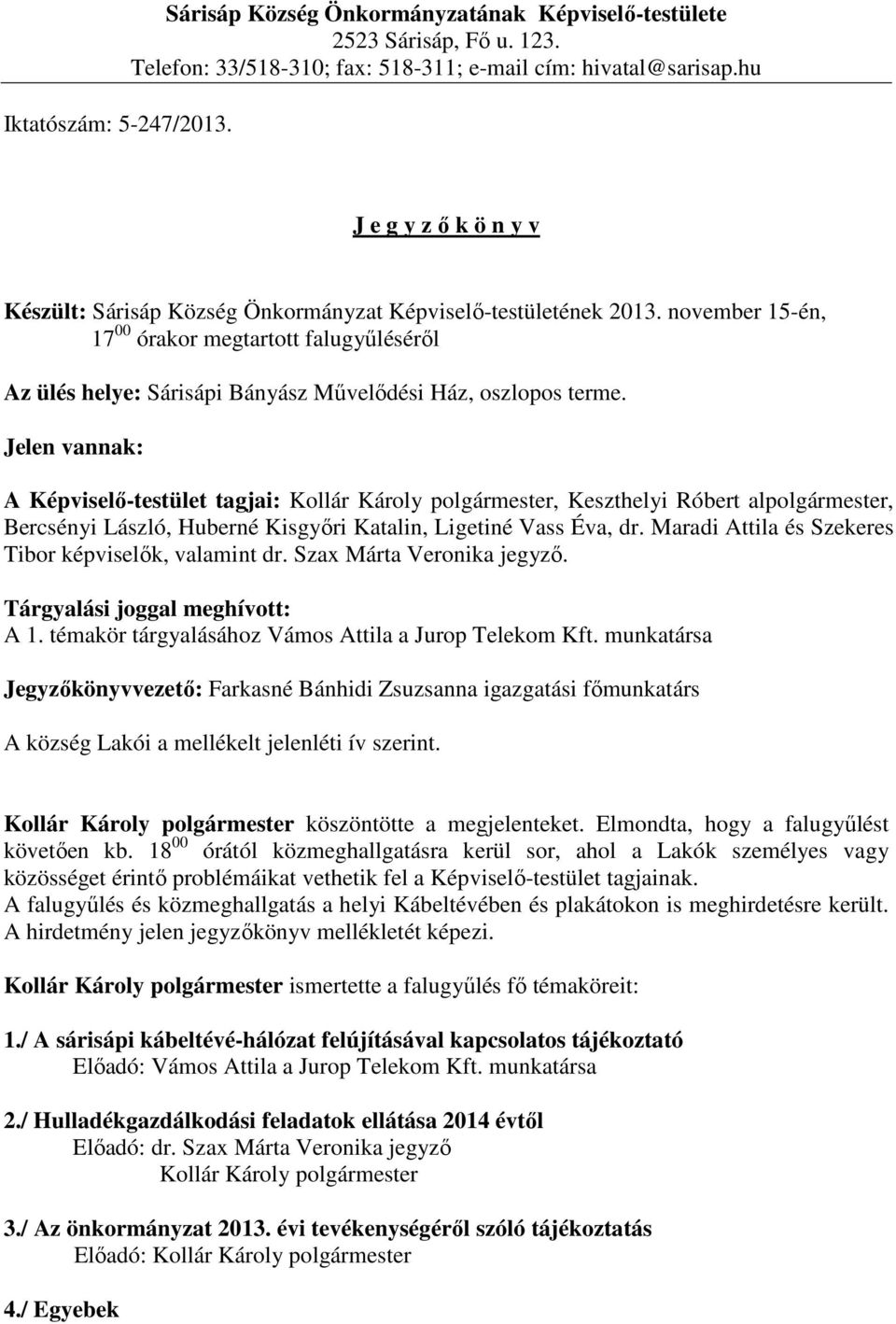 november 15-én, 17 00 órakor megtartott falugyűléséről Az ülés helye: Sárisápi Bányász Művelődési Ház, oszlopos terme.