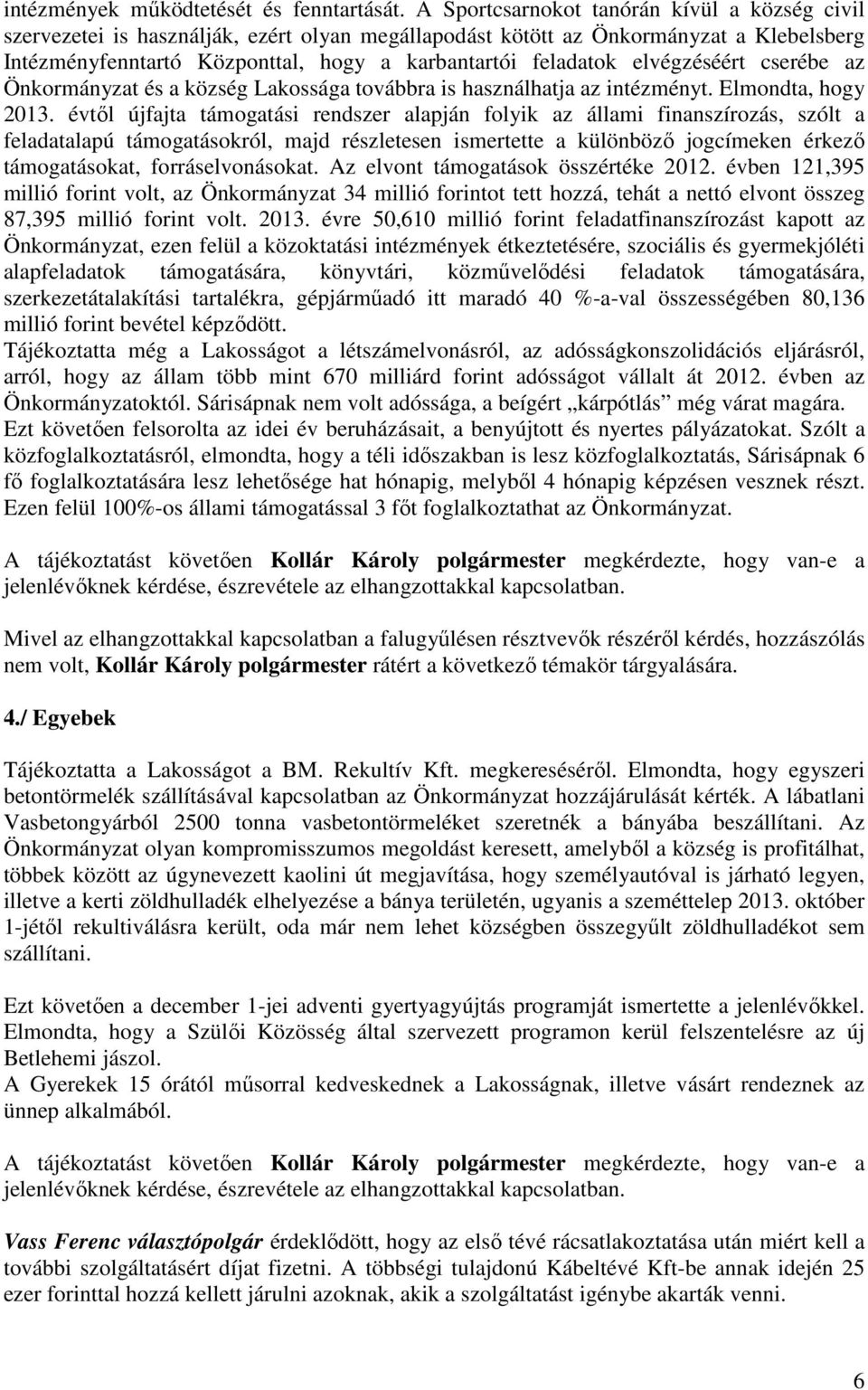 elvégzéséért cserébe az Önkormányzat és a község Lakossága továbbra is használhatja az intézményt. Elmondta, hogy 2013.