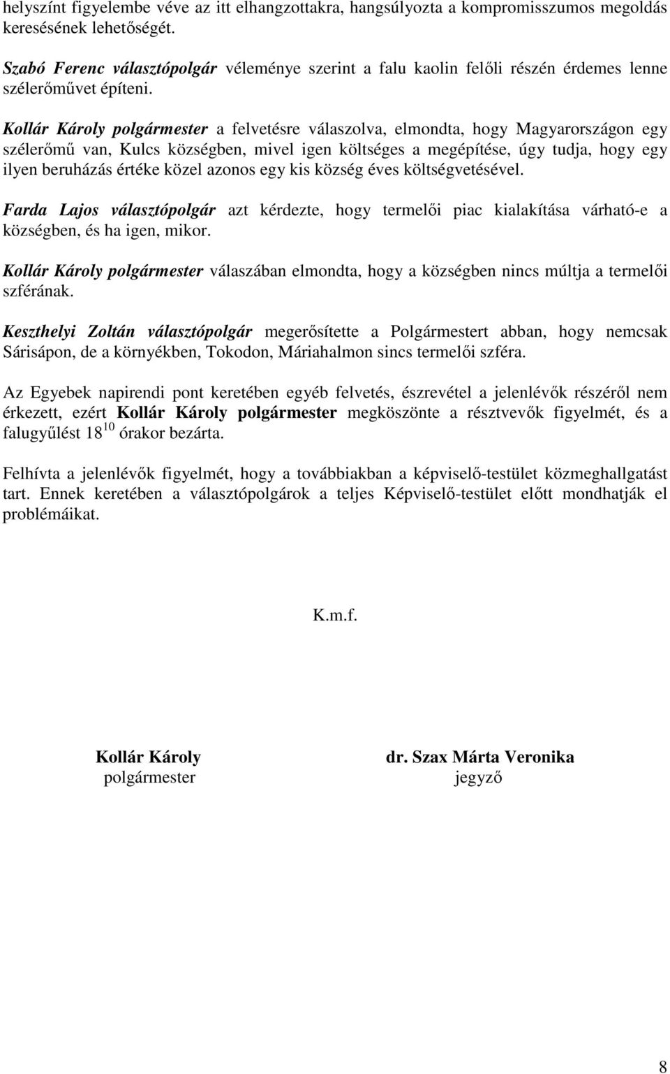 Kollár Károly polgármester a felvetésre válaszolva, elmondta, hogy Magyarországon egy szélerőmű van, Kulcs községben, mivel igen költséges a megépítése, úgy tudja, hogy egy ilyen beruházás értéke