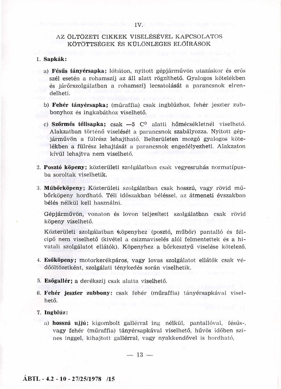 Gyalogos kötelékben és járőrszolgálatban a roham szíj lecsatolását a parancsnok elren delheti. b) Fehér tányérsapka; (m űraffia) csak ingblúzhoz, fehér jeszter zubbonyhoz és ingkabáthoz viselhető.