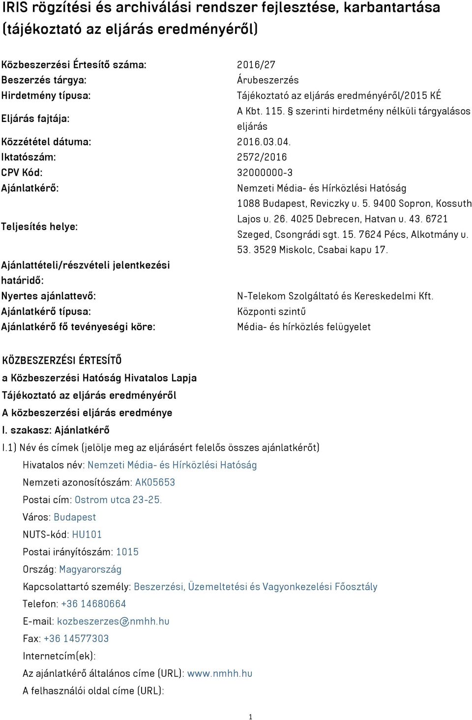 Iktatószám: 2572/2016 CPV Kód: 32000000-3 Ajánlatkérő: Nemzeti Média- és Hírközlési Hatóság 1088 Budapest, Reviczky u. 5. 9400 Sopron, Kossuth Teljesítés helye: Lajos u. 26. 4025 Debrecen, Hatvan u.