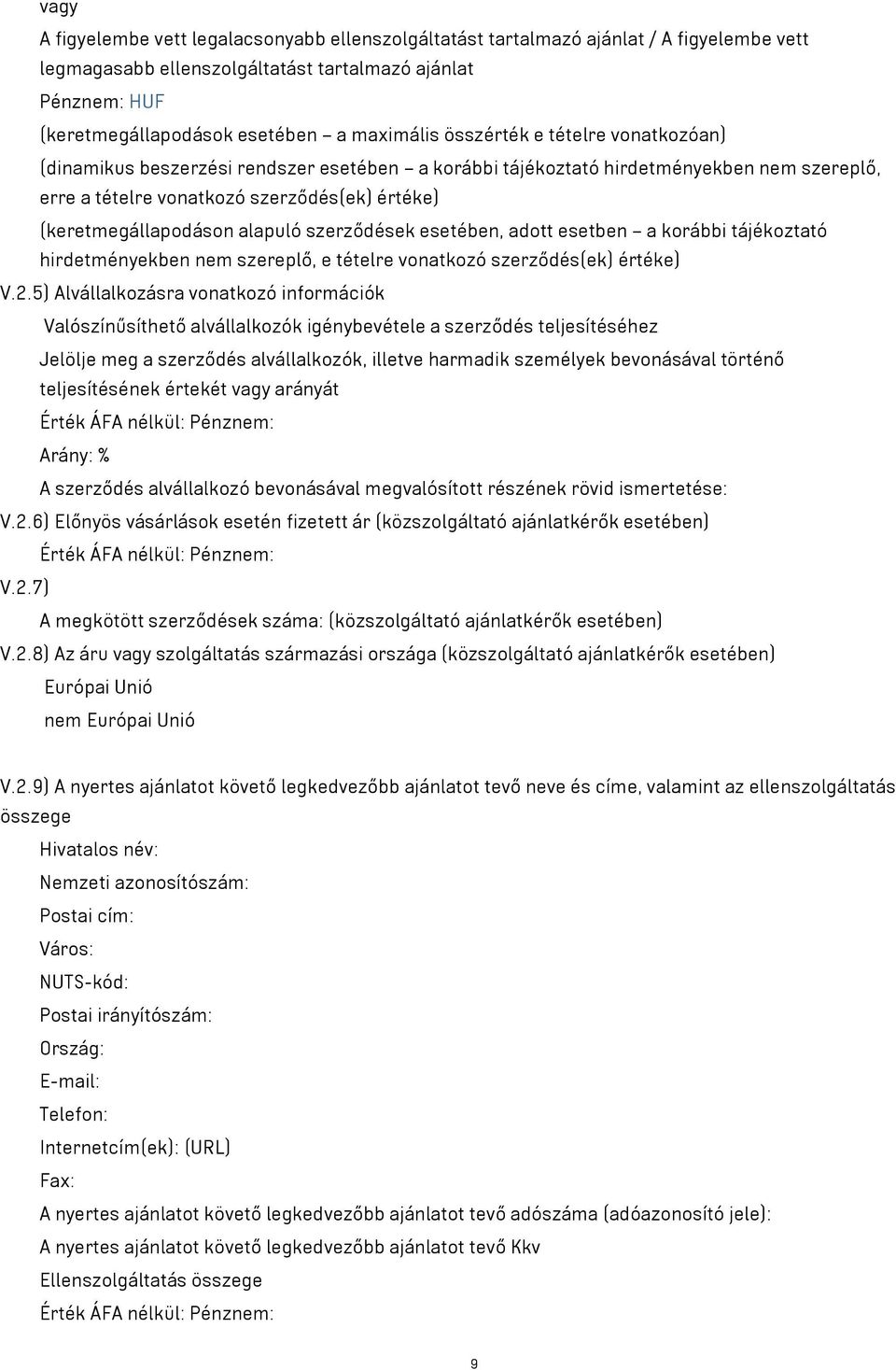 (keretmegállapodáson alapuló szerződések esetében, adott esetben a korábbi tájékoztató hirdetményekben nem szereplő, e tételre vonatkozó szerződés(ek) értéke) V.2.