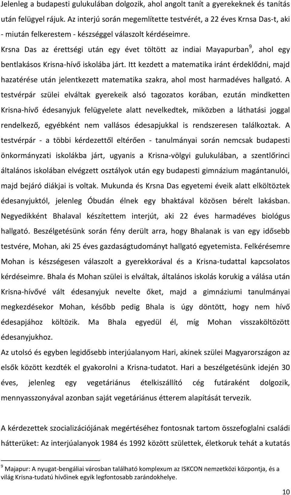 Krsna Das az érettségi után egy évet töltött az indiai Mayapurban 9, ahol egy bentlakásos Krisna-hívő iskolába járt.