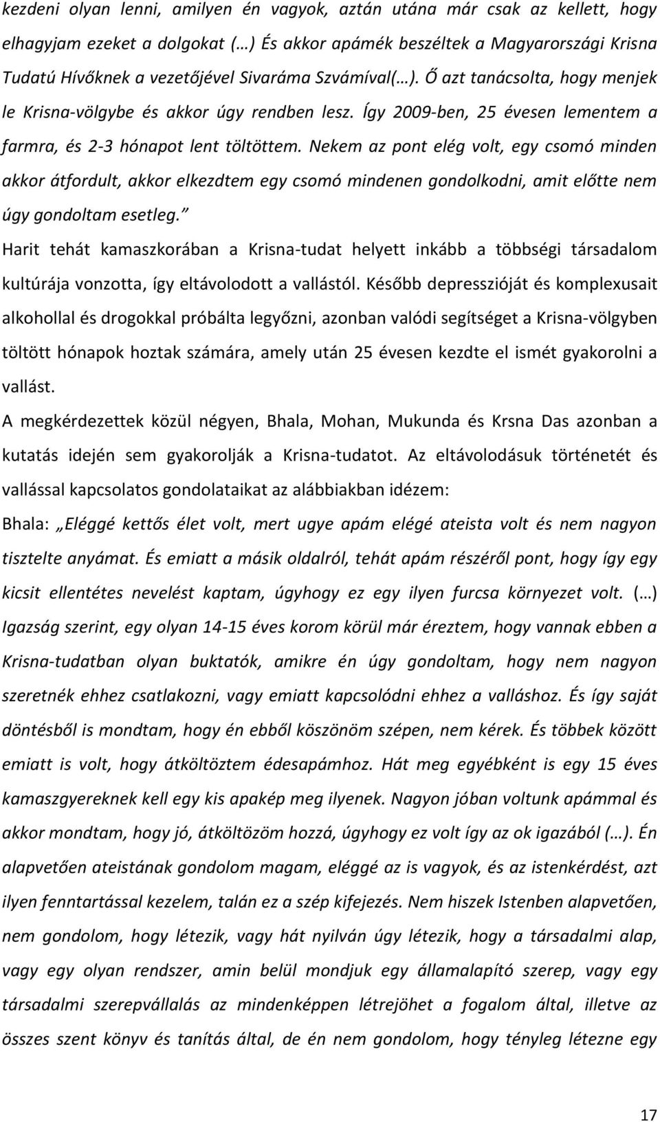 Nekem az pont elég volt, egy csomó minden akkor átfordult, akkor elkezdtem egy csomó mindenen gondolkodni, amit előtte nem úgy gondoltam esetleg.