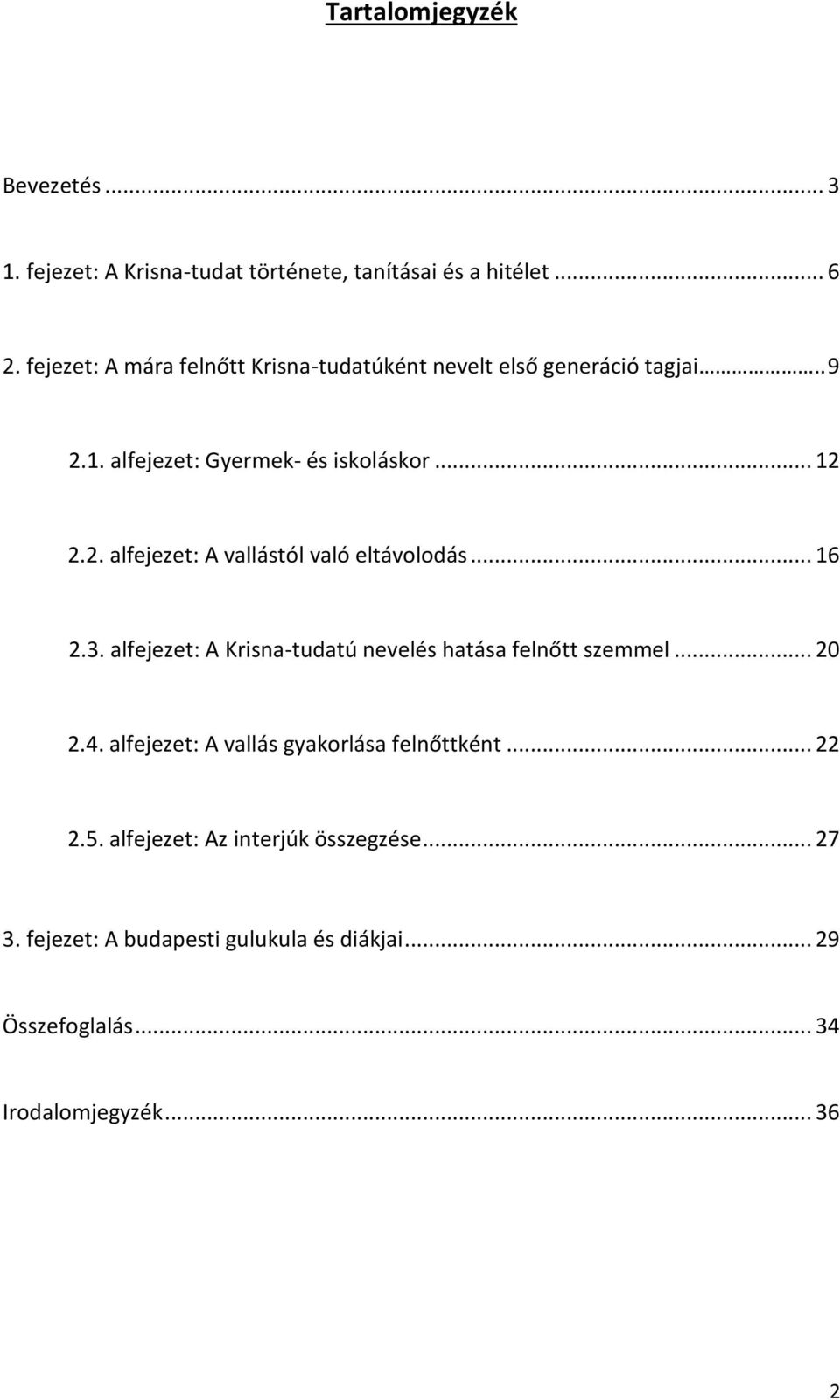 .. 16 2.3. alfejezet: A Krisna-tudatú nevelés hatása felnőtt szemmel... 20 2.4. alfejezet: A vallás gyakorlása felnőttként... 22 2.5.