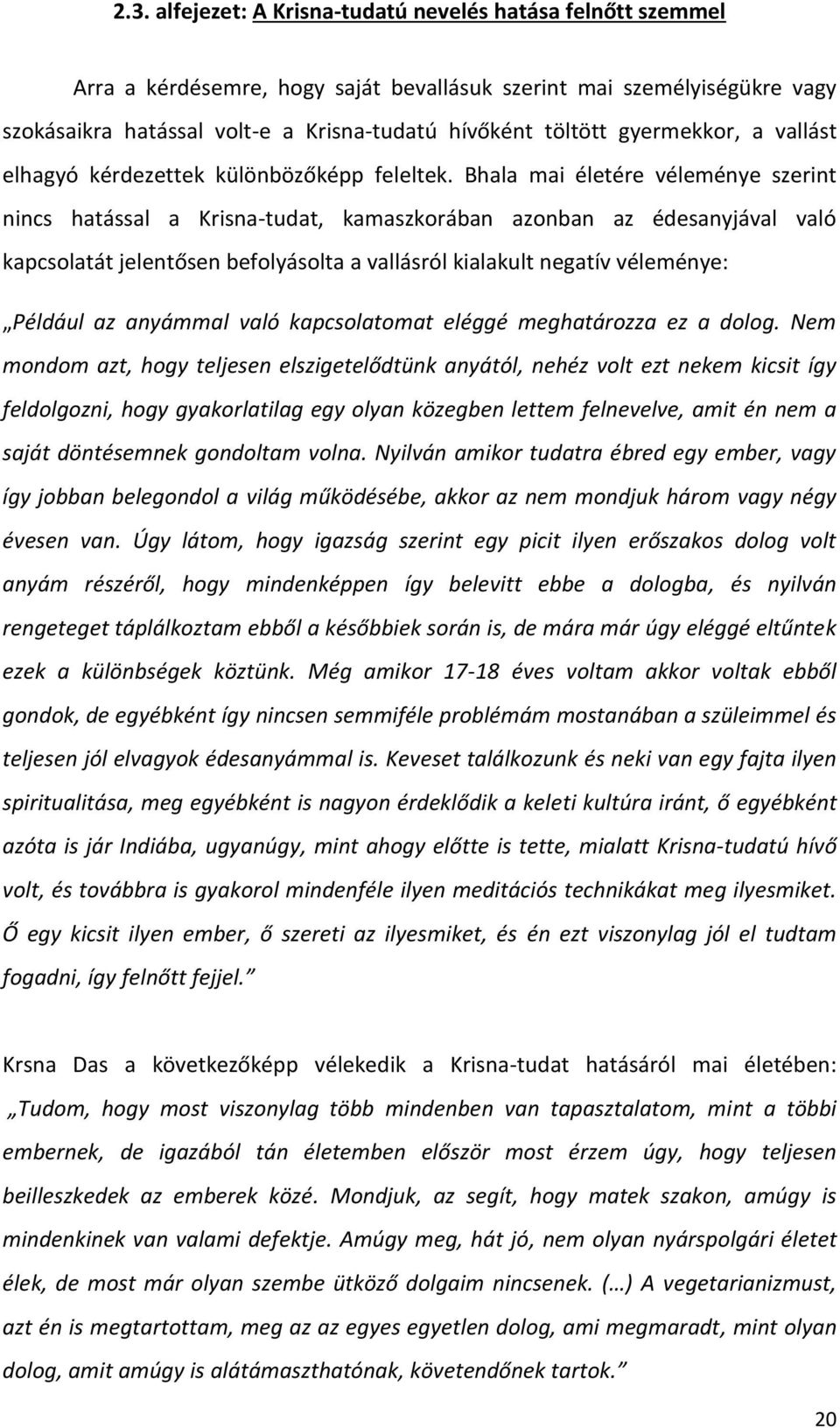 Bhala mai életére véleménye szerint nincs hatással a Krisna-tudat, kamaszkorában azonban az édesanyjával való kapcsolatát jelentősen befolyásolta a vallásról kialakult negatív véleménye: Például az