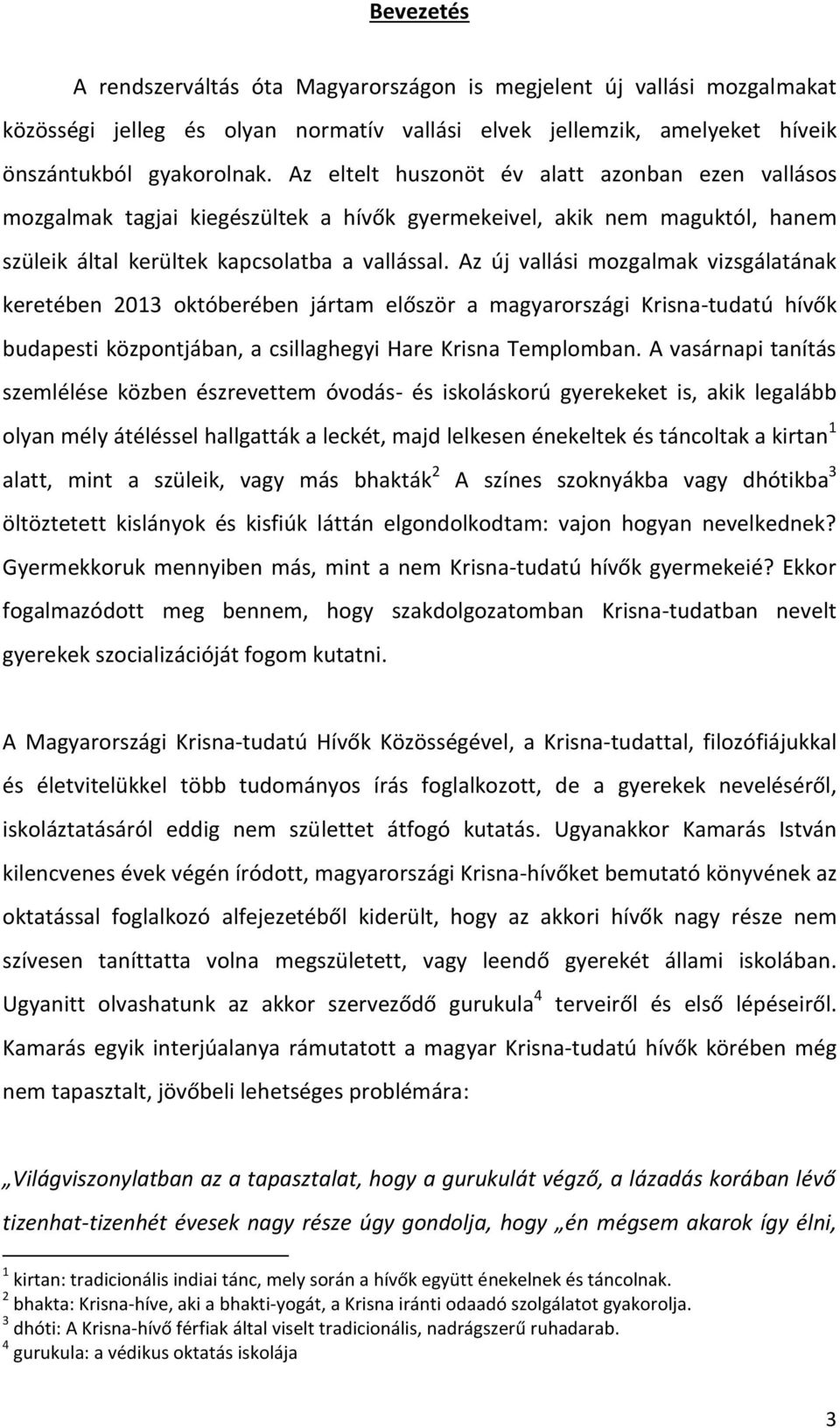 Az új vallási mozgalmak vizsgálatának keretében 2013 októberében jártam először a magyarországi Krisna-tudatú hívők budapesti központjában, a csillaghegyi Hare Krisna Templomban.