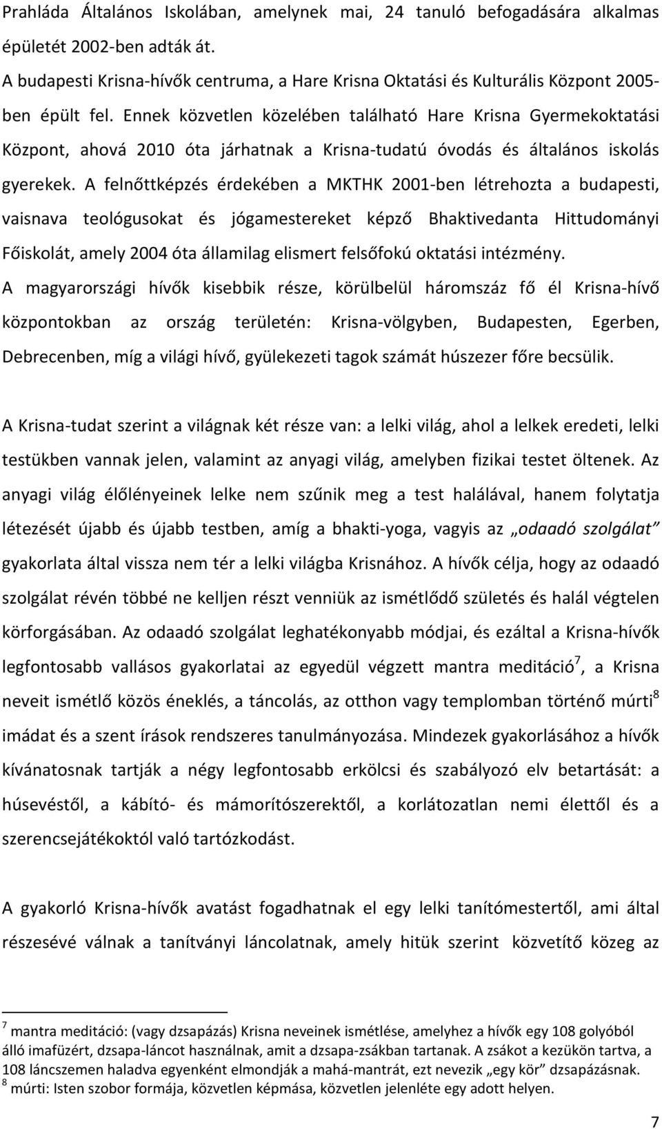 Ennek közvetlen közelében található Hare Krisna Gyermekoktatási Központ, ahová 2010 óta járhatnak a Krisna-tudatú óvodás és általános iskolás gyerekek.