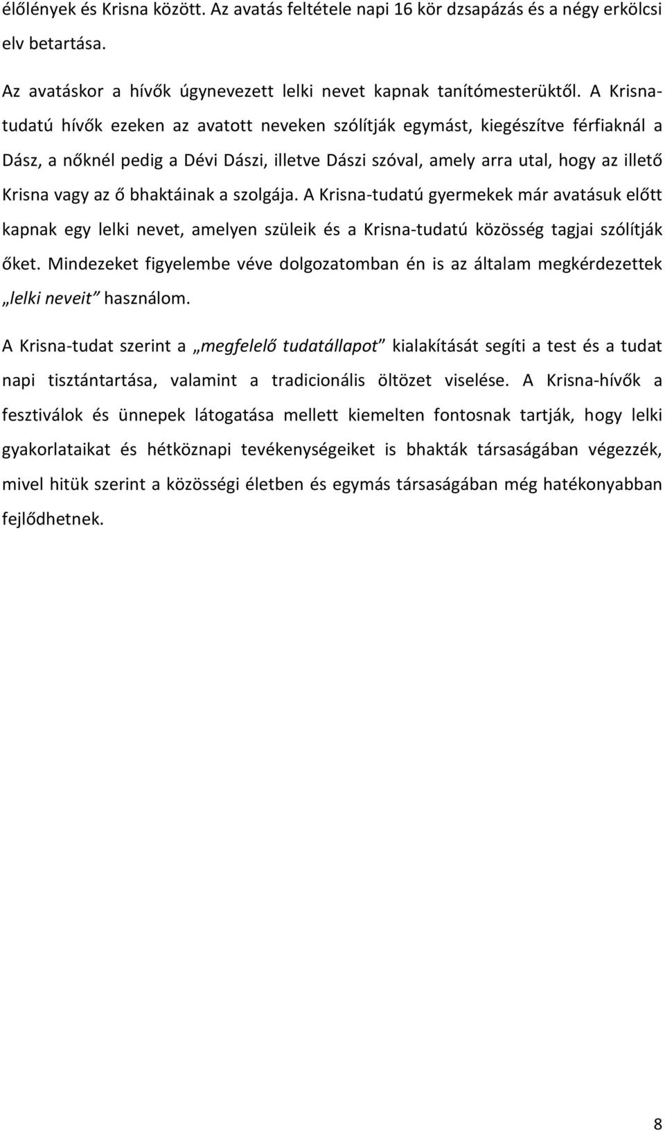 bhaktáinak a szolgája. A Krisna-tudatú gyermekek már avatásuk előtt kapnak egy lelki nevet, amelyen szüleik és a Krisna-tudatú közösség tagjai szólítják őket.