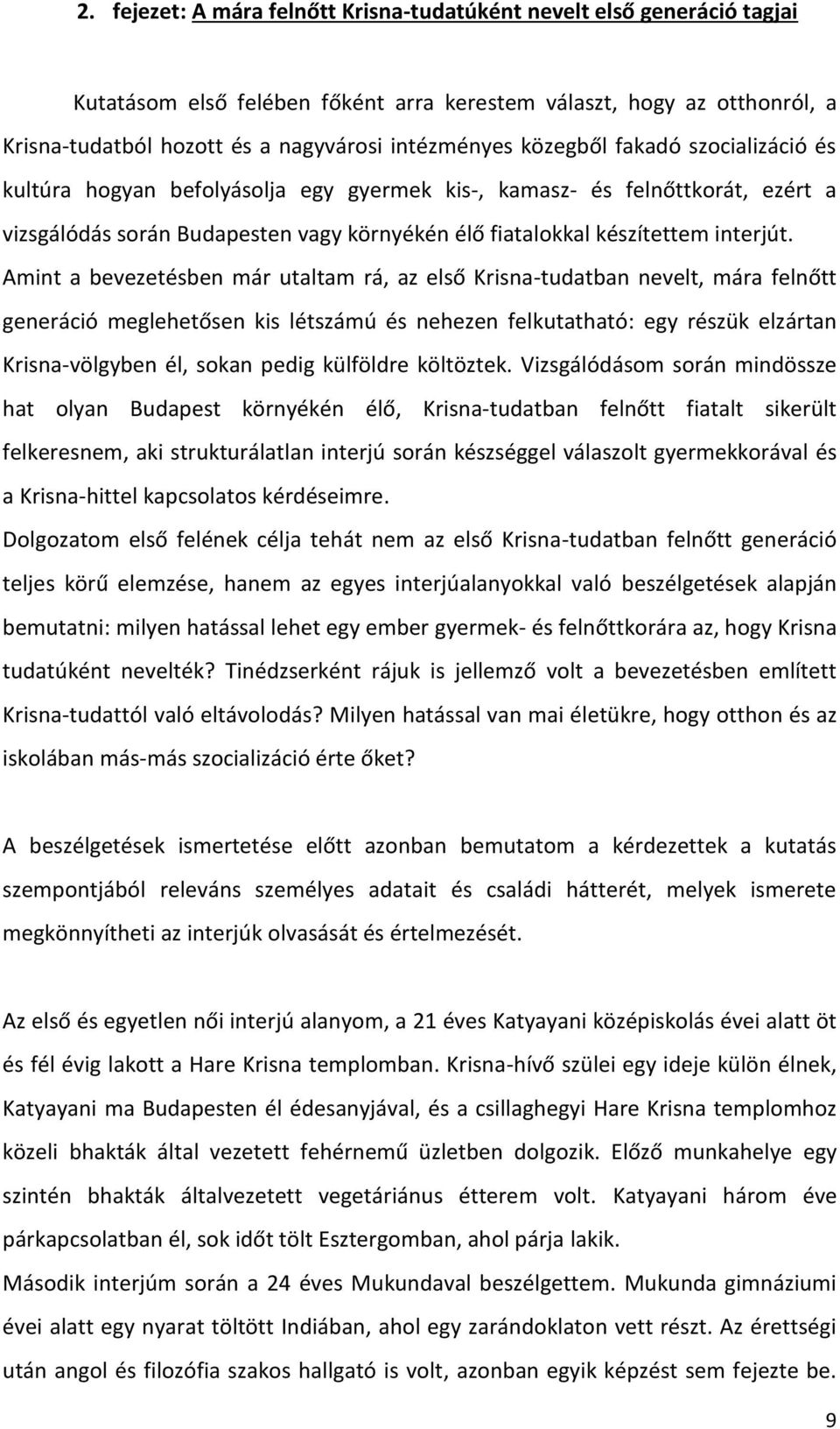 Amint a bevezetésben már utaltam rá, az első Krisna-tudatban nevelt, mára felnőtt generáció meglehetősen kis létszámú és nehezen felkutatható: egy részük elzártan Krisna-völgyben él, sokan pedig