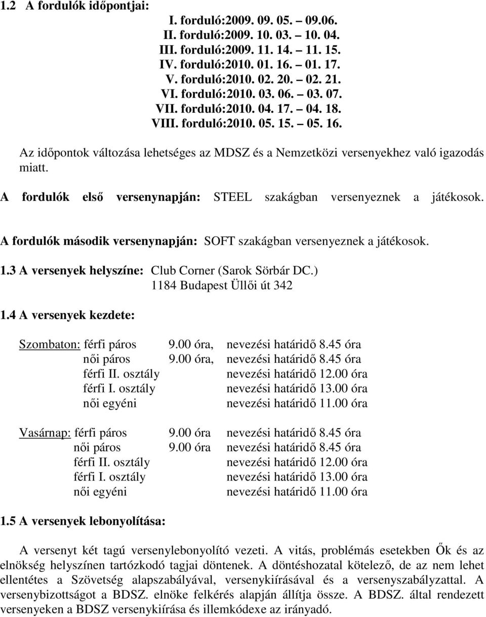 A fordulók első versenynapján: STEEL szakágban versenyeznek a játékosok. A fordulók második versenynapján: SOFT szakágban versenyeznek a játékosok. 1.