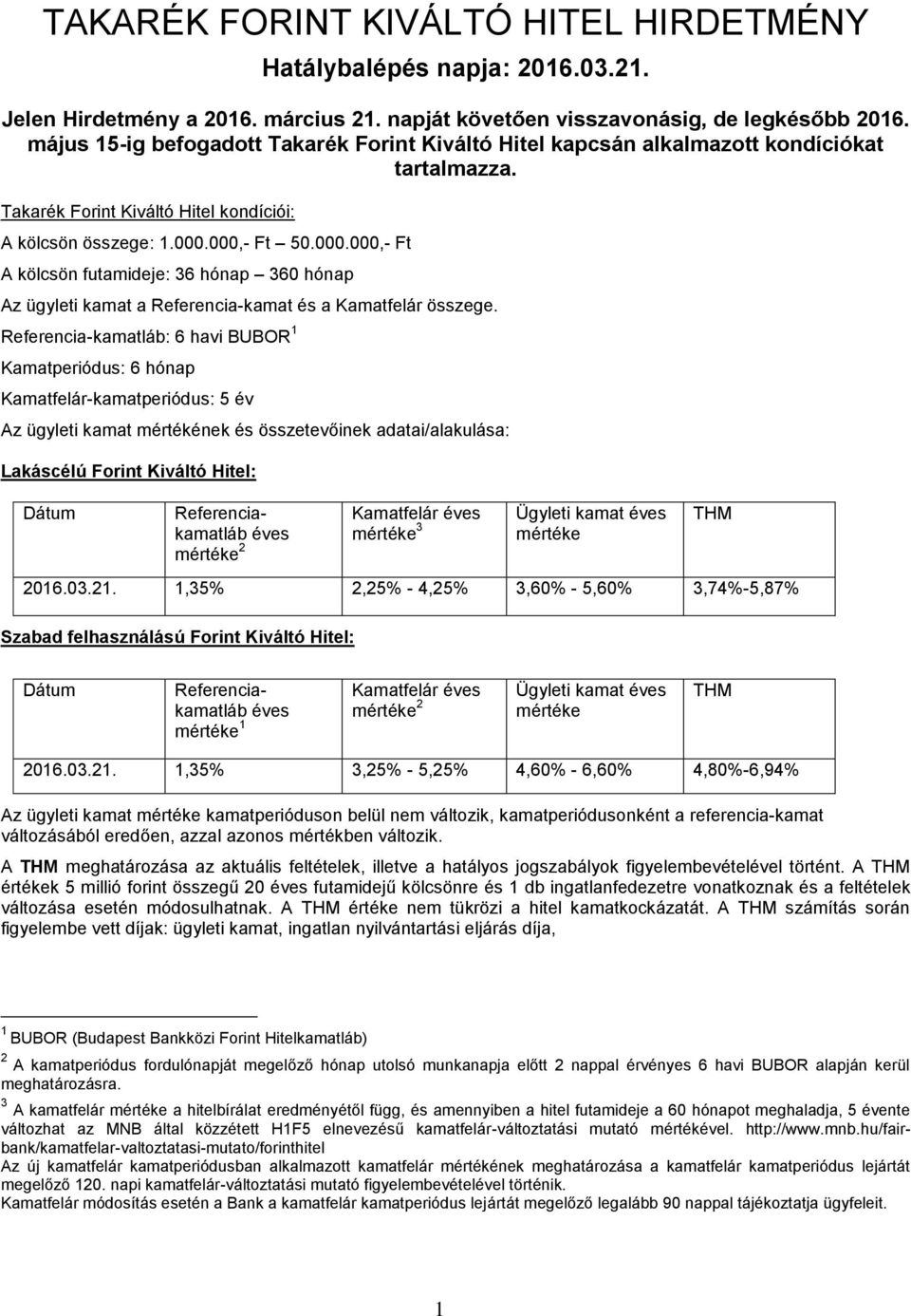 000,- Ft 50.000.000,- Ft A kölcsön futamideje 36 hónap 360 hónap Az ügyleti kamat a Referencia-kamat és a Kamatfelár összege.