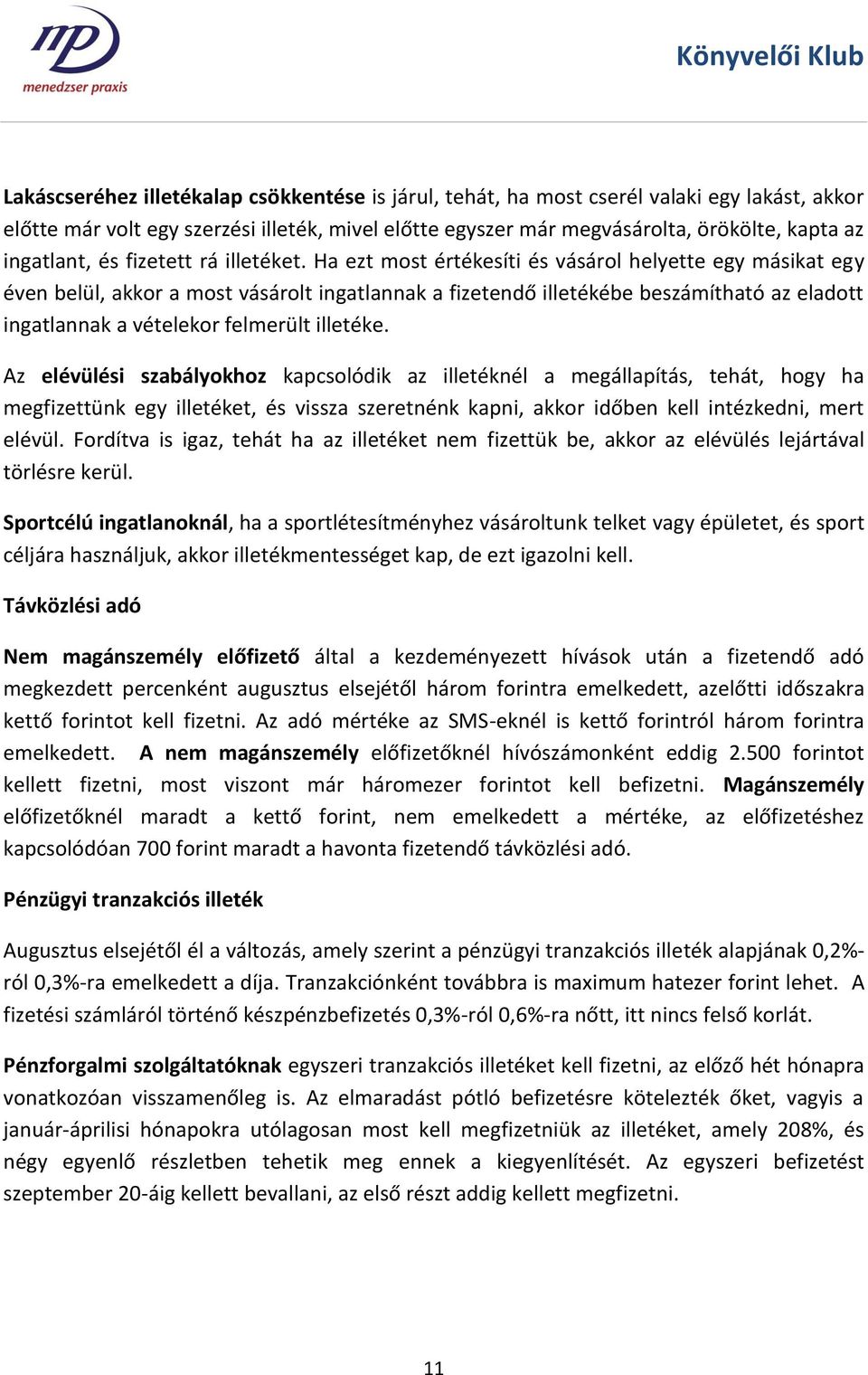 Ha ezt most értékesíti és vásárol helyette egy másikat egy éven belül, akkor a most vásárolt ingatlannak a fizetendő illetékébe beszámítható az eladott ingatlannak a vételekor felmerült illetéke.