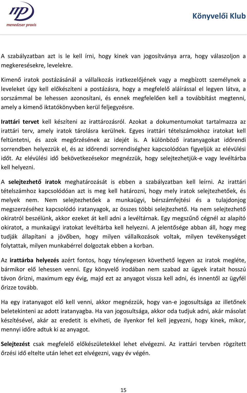 lehessen azonosítani, és ennek megfelelően kell a továbbítást megtenni, amely a kimenő iktatókönyvben kerül feljegyzésre. Irattári tervet kell készíteni az irattározásról.