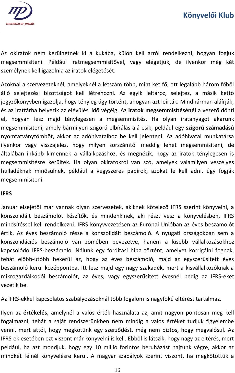 Azoknál a szervezeteknél, amelyeknél a létszám több, mint két fő, ott legalább három főből álló selejtezési bizottságot kell létrehozni.