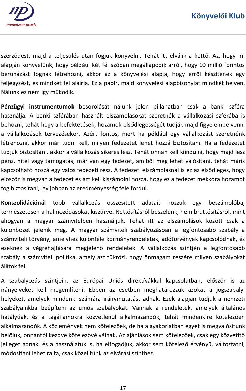 feljegyzést, és mindkét fél aláírja. Ez a papír, majd könyvelési alapbizonylat mindkét helyen. Nálunk ez nem így működik.