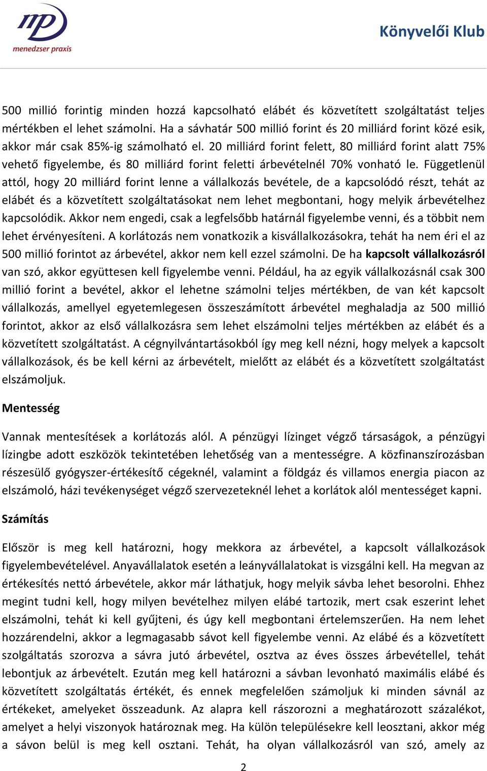 20 milliárd forint felett, 80 milliárd forint alatt 75% vehető figyelembe, és 80 milliárd forint feletti árbevételnél 70% vonható le.