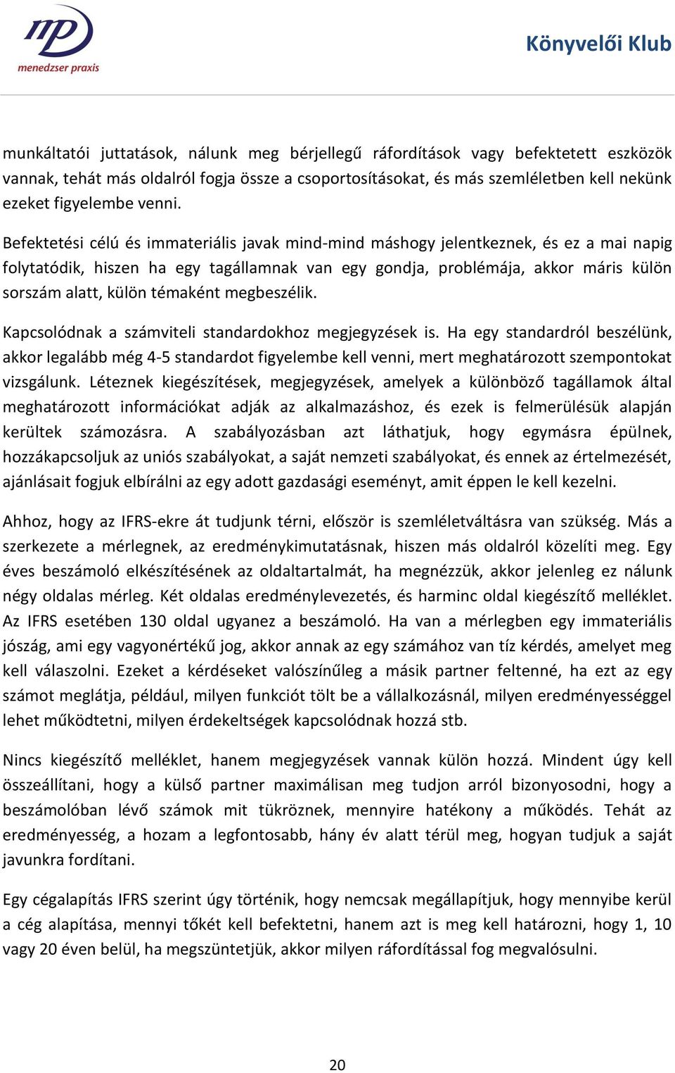 Befektetési célú és immateriális javak mind-mind máshogy jelentkeznek, és ez a mai napig folytatódik, hiszen ha egy tagállamnak van egy gondja, problémája, akkor máris külön sorszám alatt, külön