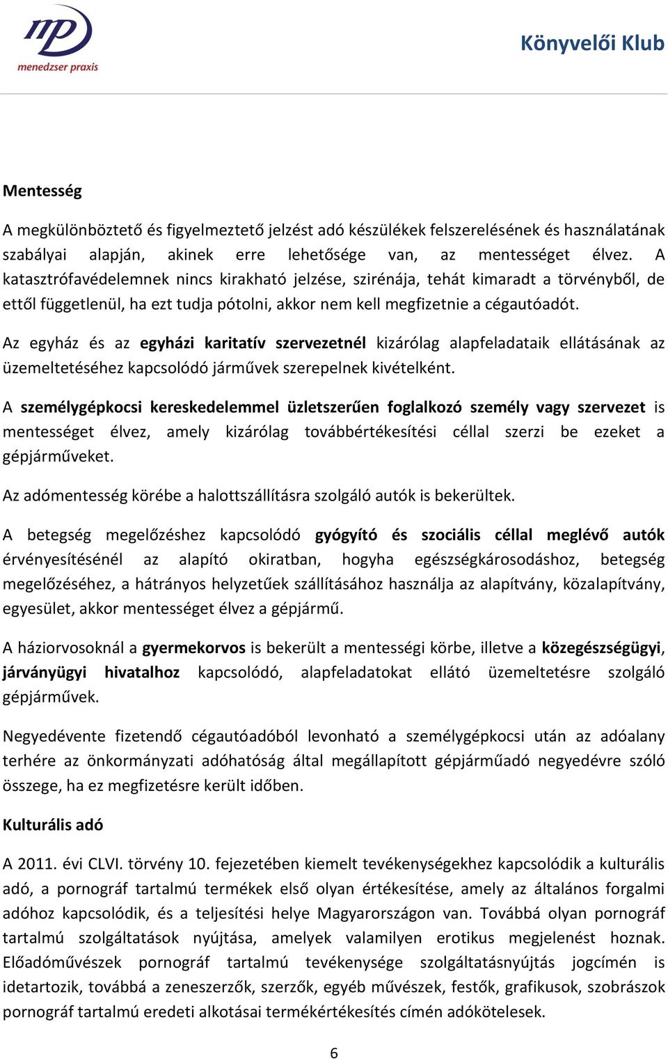 Az egyház és az egyházi karitatív szervezetnél kizárólag alapfeladataik ellátásának az üzemeltetéséhez kapcsolódó járművek szerepelnek kivételként.