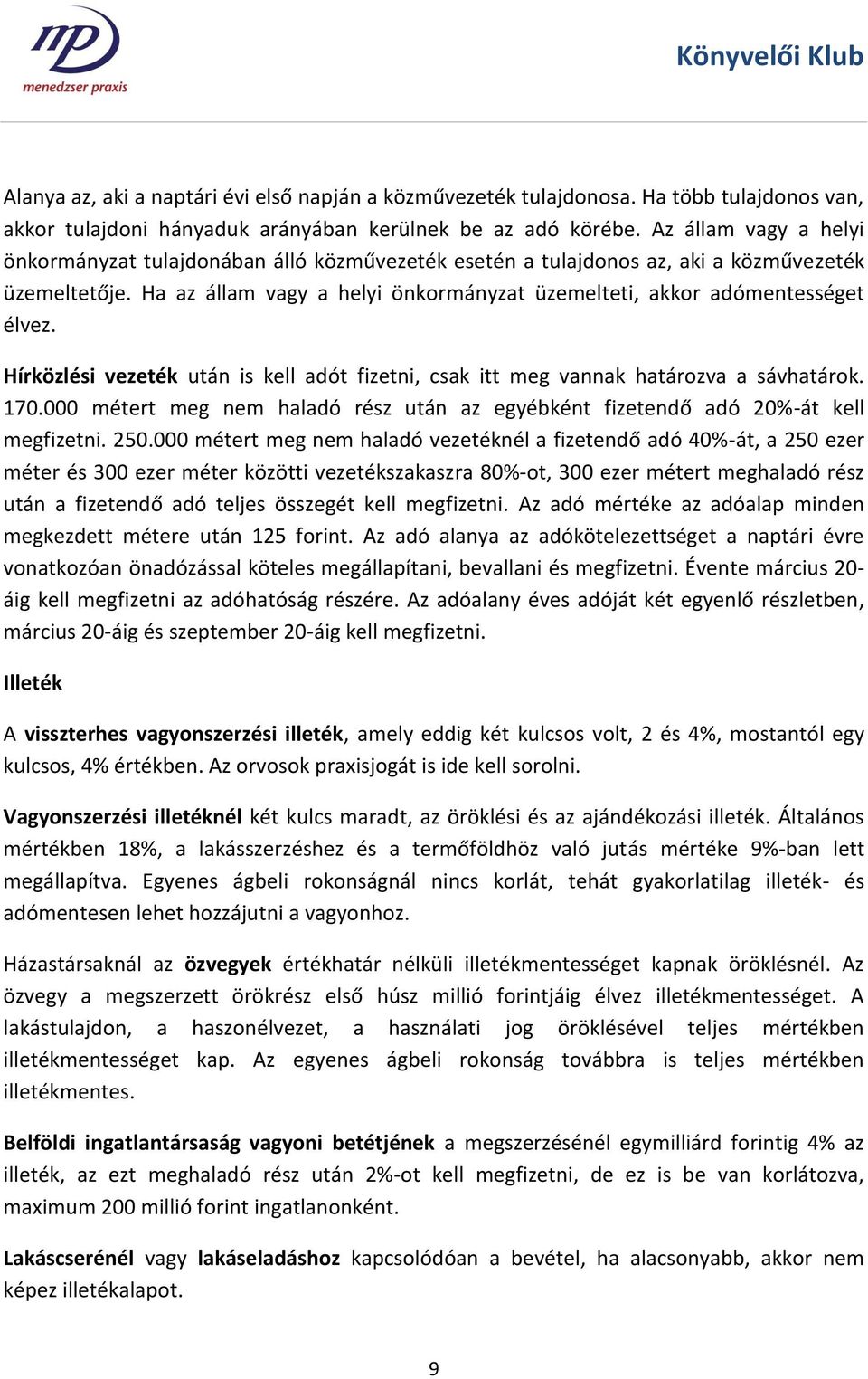 Hírközlési vezeték után is kell adót fizetni, csak itt meg vannak határozva a sávhatárok. 170.000 métert meg nem haladó rész után az egyébként fizetendő adó 20%-át kell megfizetni. 250.